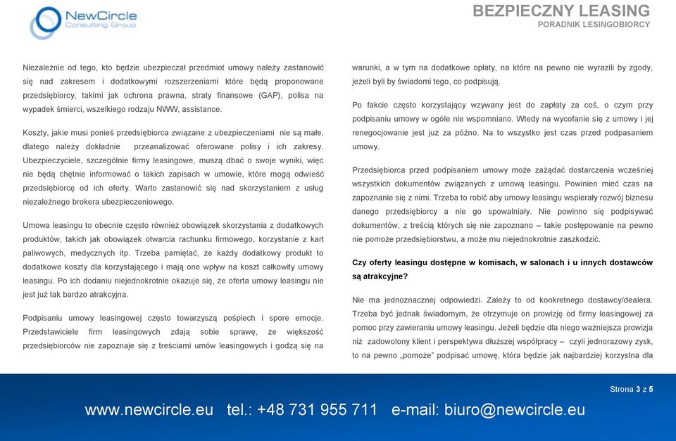 Koszty, jakie musi ponieś przedsiębiorca związane z ubezpieczeniami nie są małe, dlatego należy dokładnie przeanalizować oferowane polisy i ich zakresy.