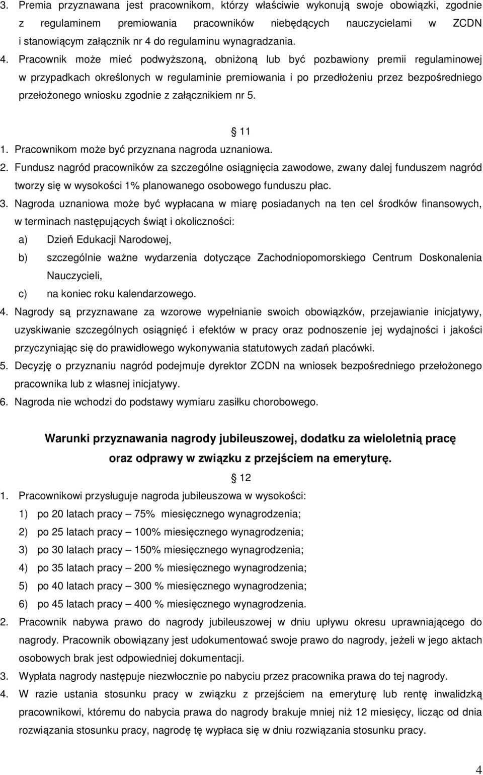 Pracownik może mieć podwyższoną, obniżoną lub być pozbawiony premii regulaminowej w przypadkach określonych w regulaminie premiowania i po przedłożeniu przez bezpośredniego przełożonego wniosku