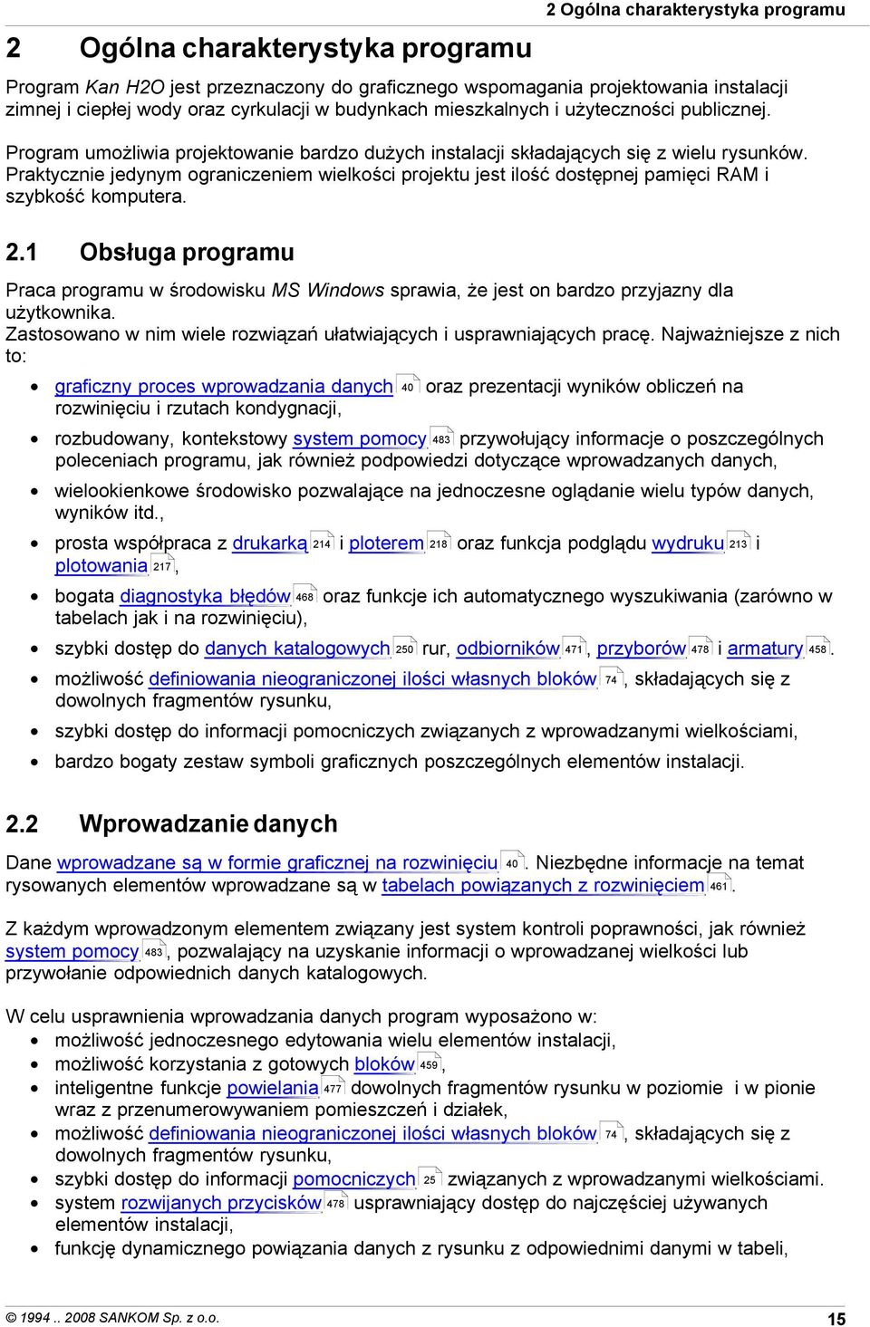 Praktycznie jedynym ograniczeniem wielkości projektu jest ilość dostępnej pamięci RAM i szybkość komputera. 2.