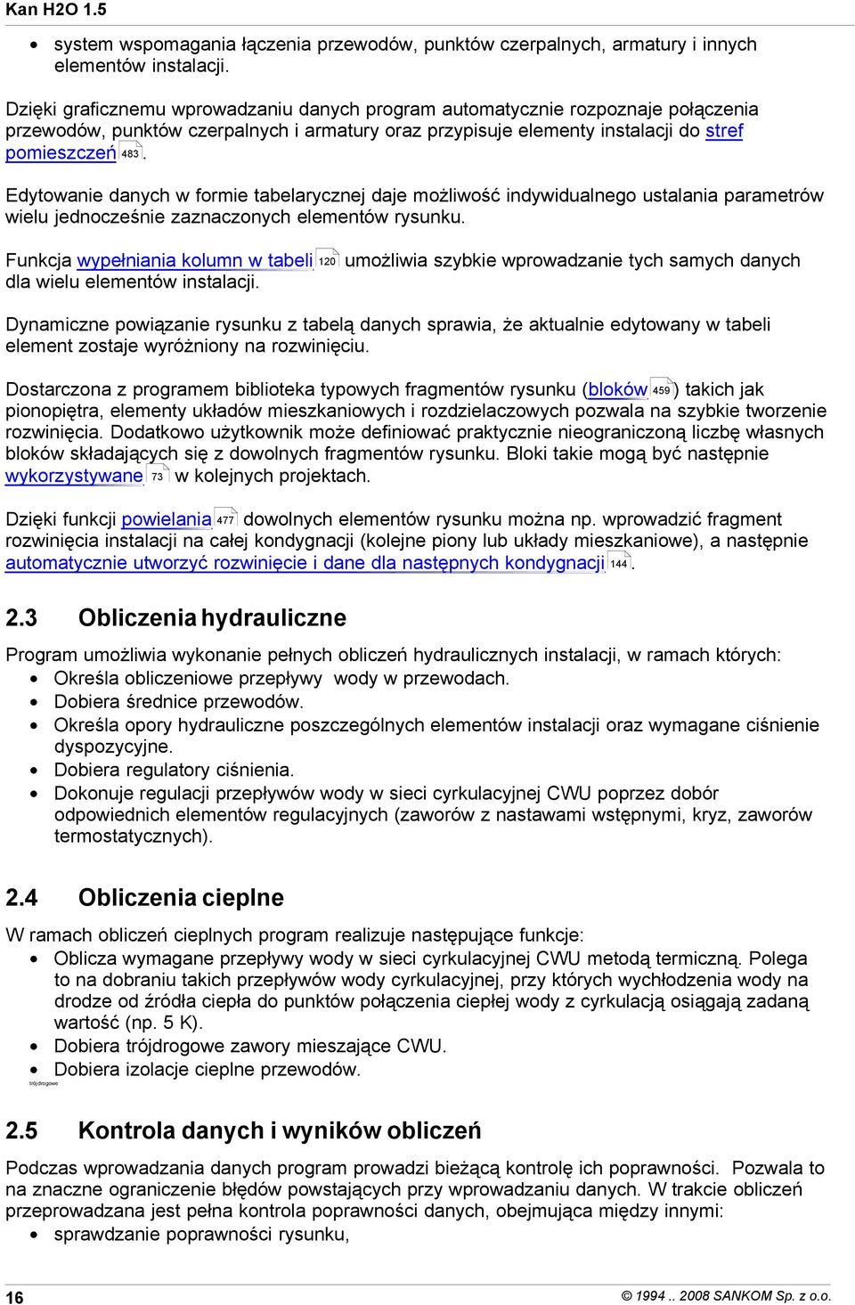 Edytowanie danych w formie tabelarycznej daje możliwość indywidualnego ustalania parametrów wielu jednocześnie zaznaczonych elementów rysunku.