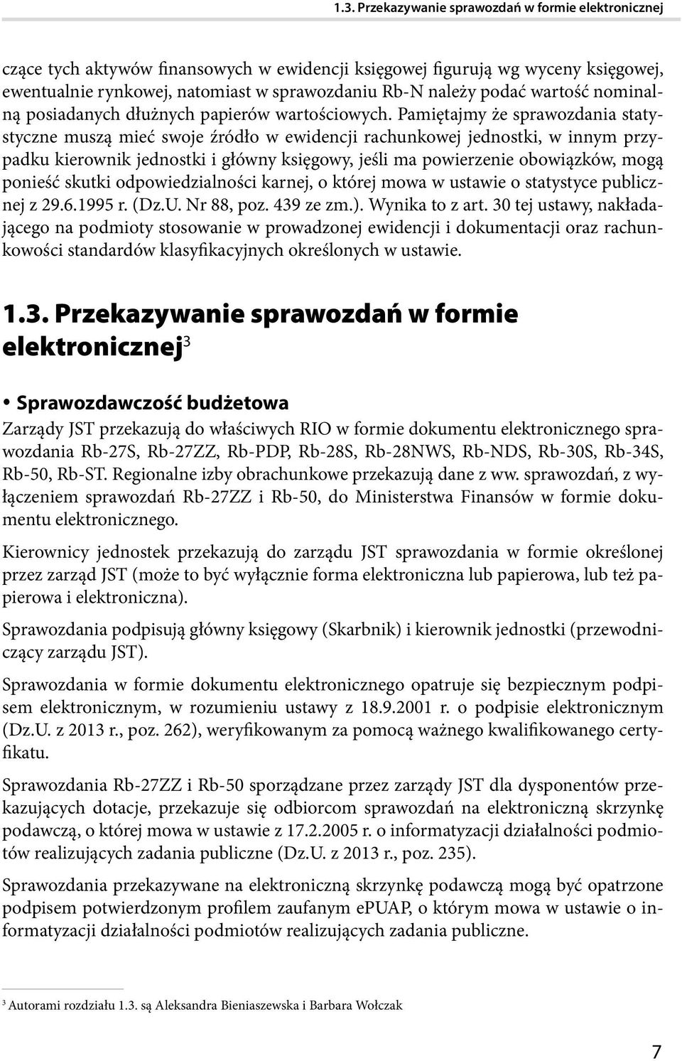 Pamiętajmy że sprawozdania statystyczne muszą mieć swoje źródło w ewidencji rachunkowej jednostki, w innym przypadku kierownik jednostki i główny księgowy, jeśli ma powierzenie obowiązków, mogą