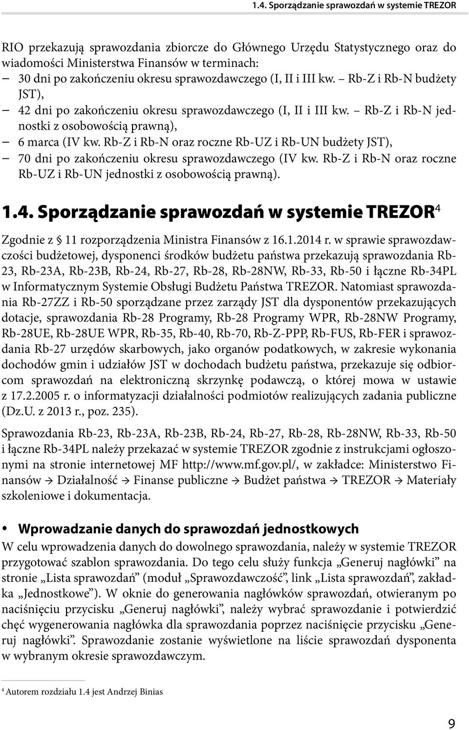 Rb-Z i Rb-N oraz roczne Rb-UZ i Rb-UN budżety JST), 70 dni po zakończeniu okresu sprawozdawczego (IV kw. Rb-Z i Rb-N oraz roczne Rb-UZ i Rb-UN jednostki z osobowością prawną). 1.4.