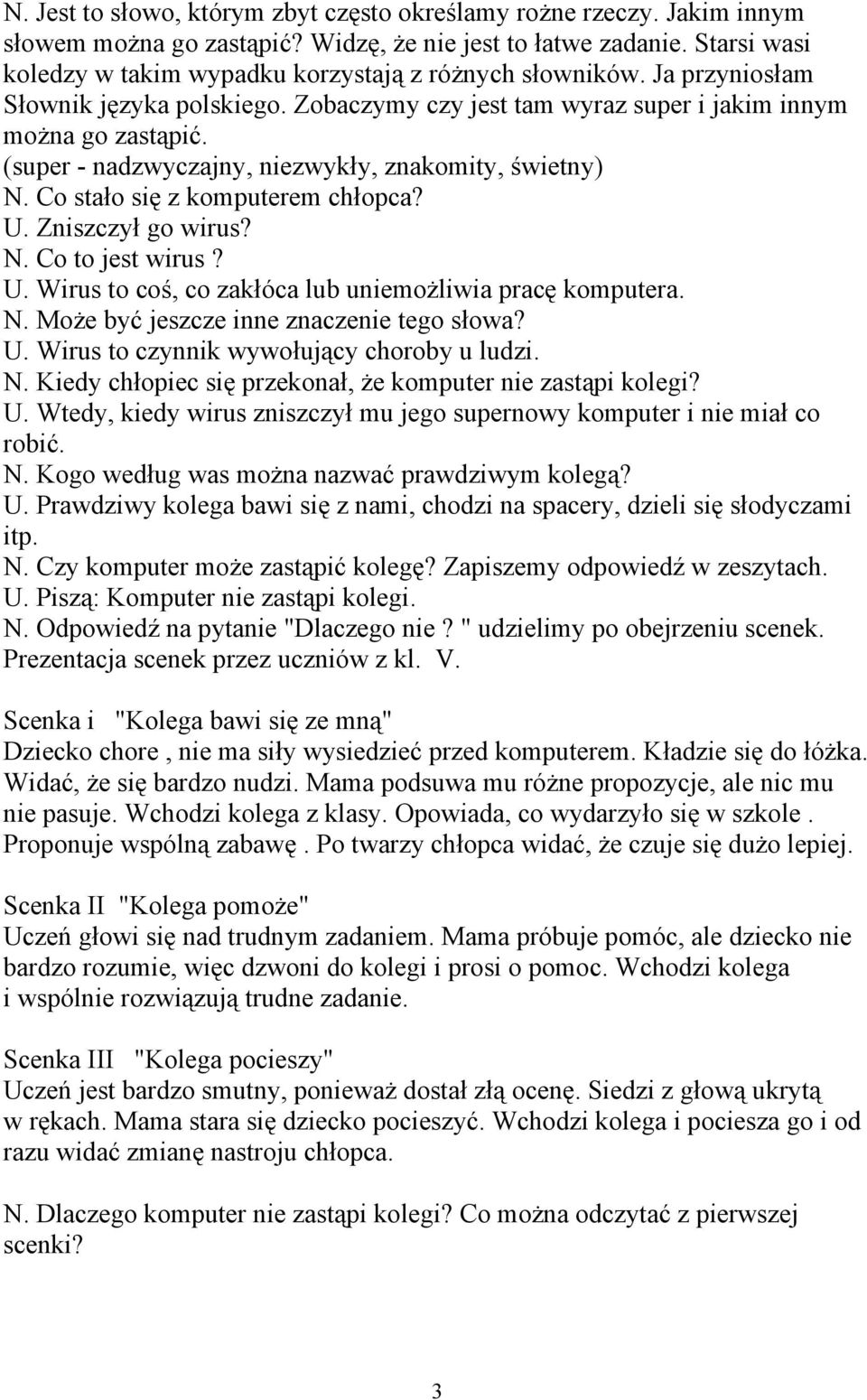 (super - nadzwyczajny, niezwykły, znakomity, świetny) N. Co stało się z komputerem chłopca? U. Zniszczył go wirus? N. Co to jest wirus? U. Wirus to coś, co zakłóca lub uniemożliwia pracę komputera. N. Może być jeszcze inne znaczenie tego słowa?