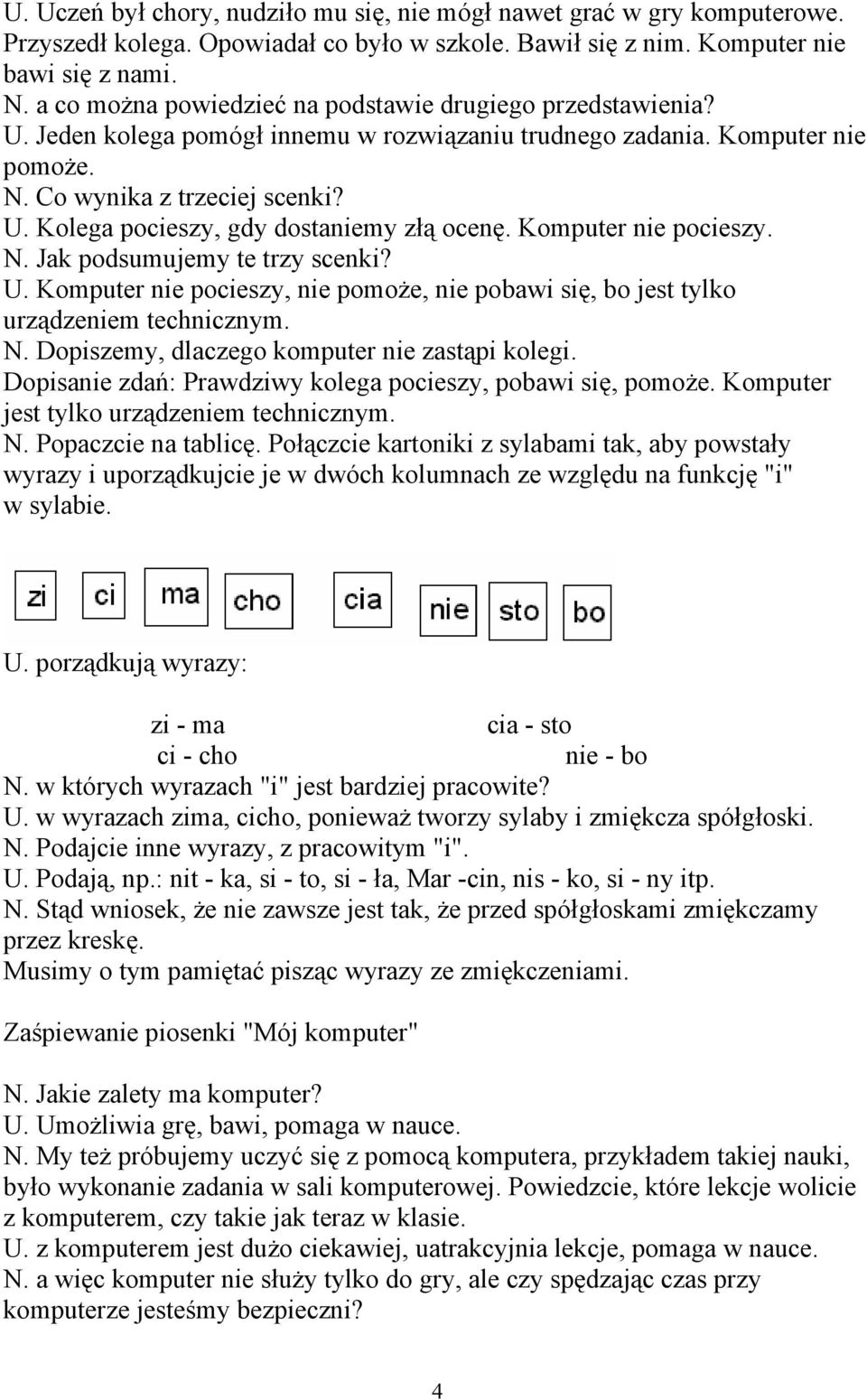 Komputer nie pocieszy. N. Jak podsumujemy te trzy scenki? U. Komputer nie pocieszy, nie pomoże, nie pobawi się, bo jest tylko urządzeniem technicznym. N. Dopiszemy, dlaczego komputer nie zastąpi kolegi.