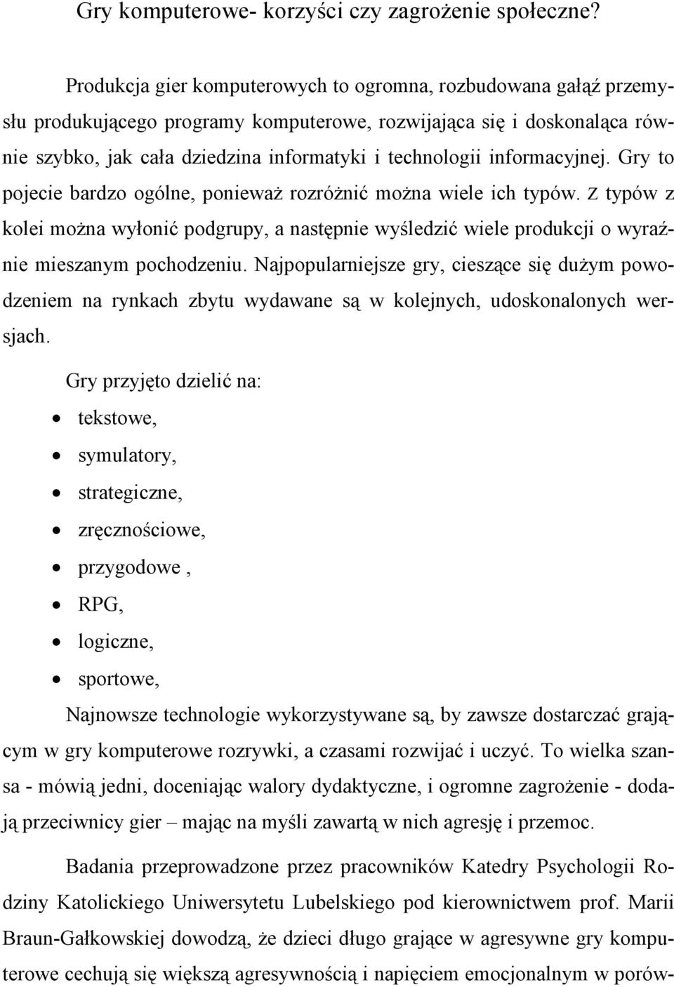 informacyjnej. Gry to pojecie bardzo ogólne, ponieważ rozróżnić można wiele ich typów. Z typów z kolei można wyłonić podgrupy, a następnie wyśledzić wiele produkcji o wyraźnie mieszanym pochodzeniu.