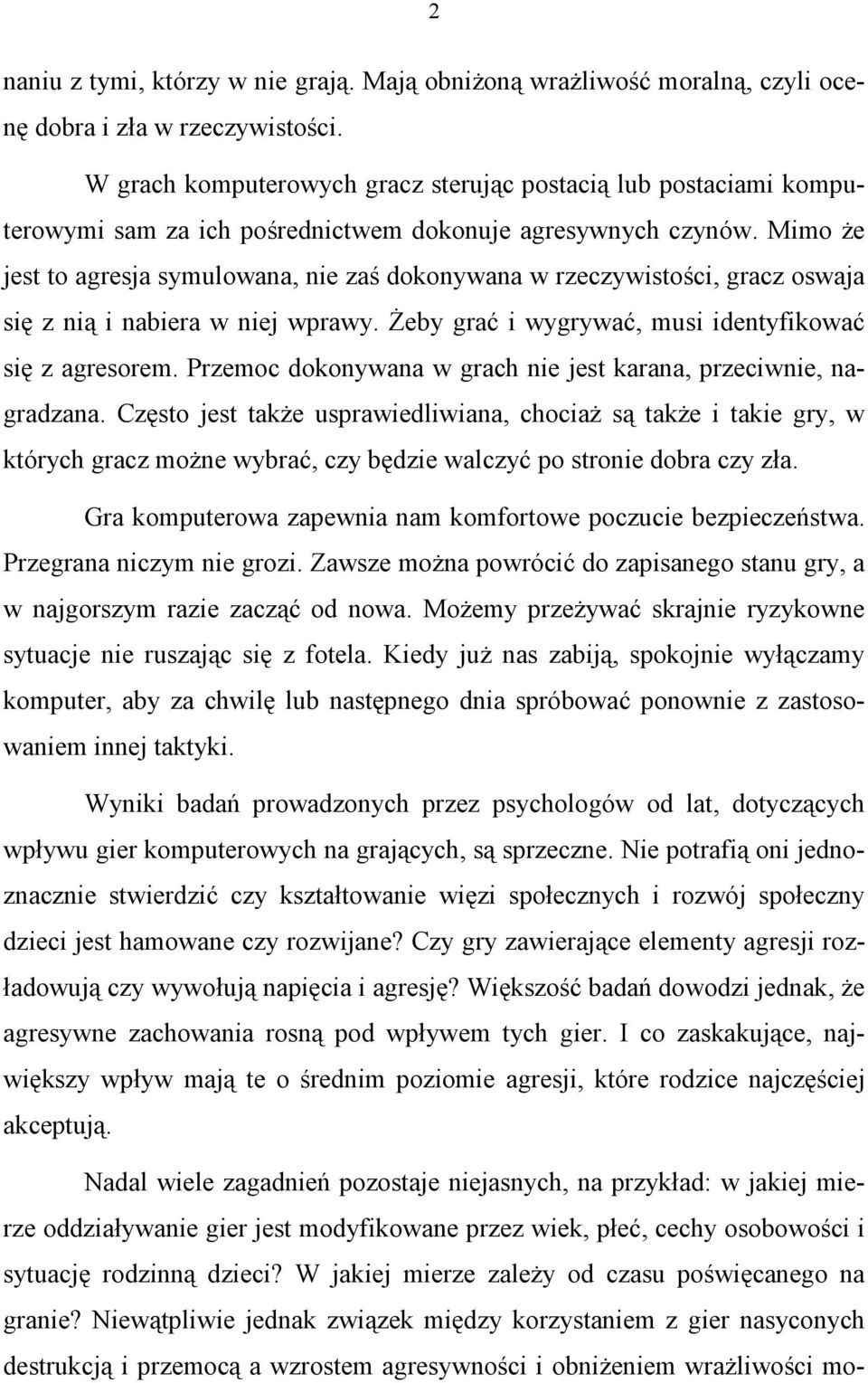 Mimo że jest to agresja symulowana, nie zaś dokonywana w rzeczywistości, gracz oswaja się z nią i nabiera w niej wprawy. Żeby grać i wygrywać, musi identyfikować się z agresorem.