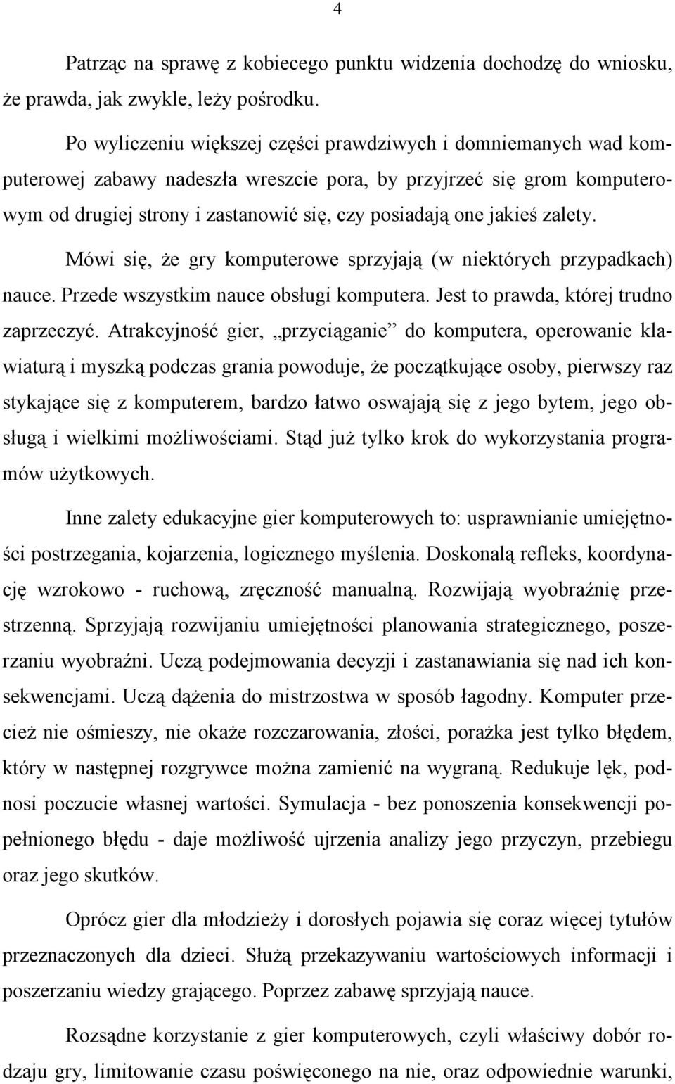 jakieś zalety. Mówi się, że gry komputerowe sprzyjają (w niektórych przypadkach) nauce. Przede wszystkim nauce obsługi komputera. Jest to prawda, której trudno zaprzeczyć.