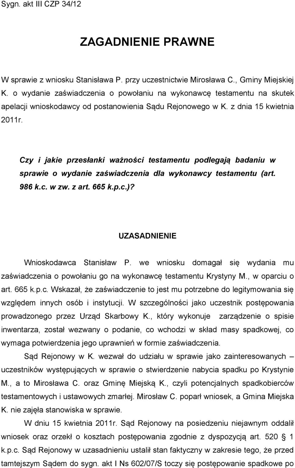 Czy i jakie przesłanki ważności testamentu podlegają badaniu w sprawie o wydanie zaświadczenia dla wykonawcy testamentu (art. 986 k.c. w zw. z art. 665 k.p.c.)? UZASADNIENIE Wnioskodawca Stanisław P.