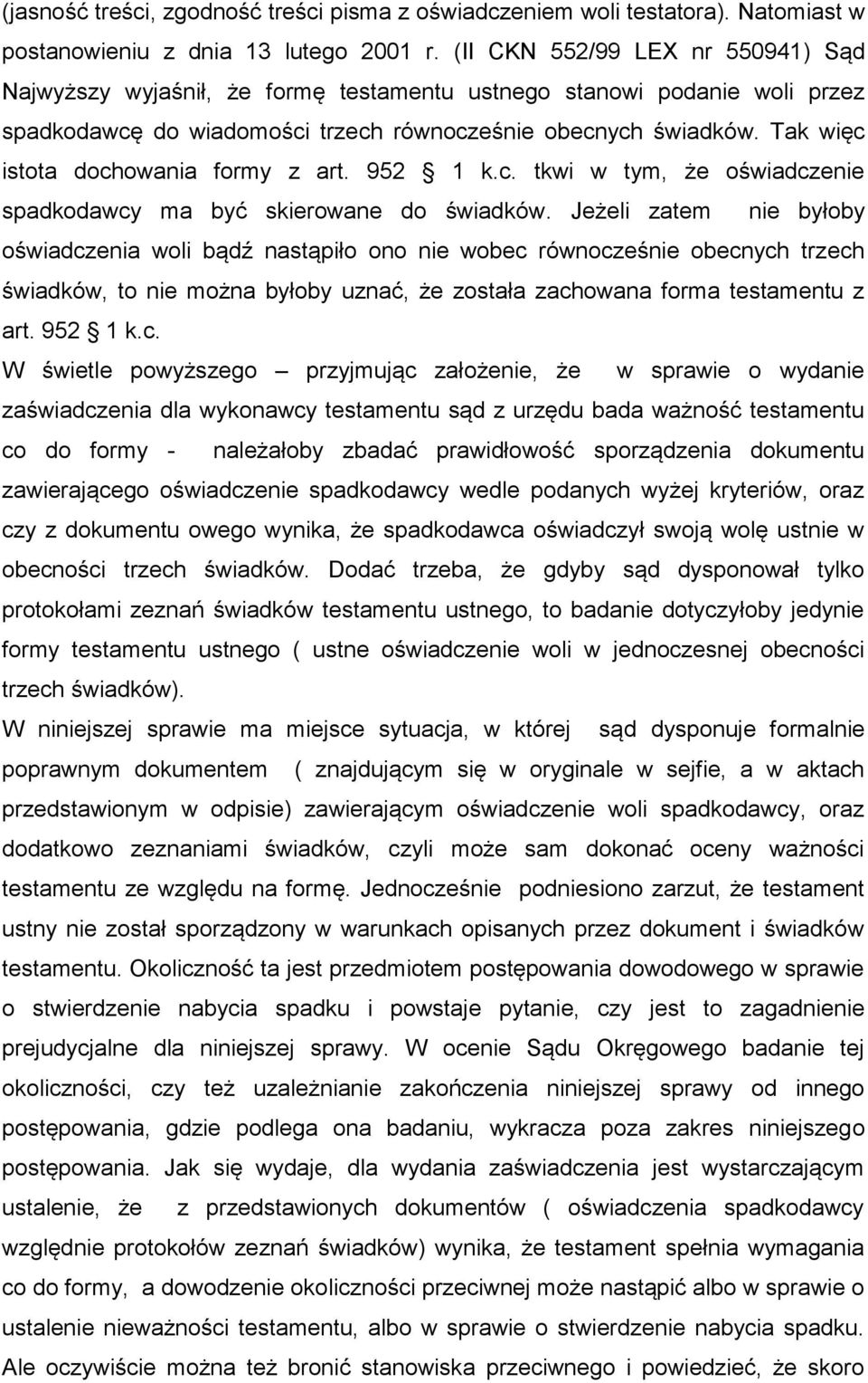 Tak więc istota dochowania formy z art. 952 1 k.c. tkwi w tym, że oświadczenie spadkodawcy ma być skierowane do świadków.