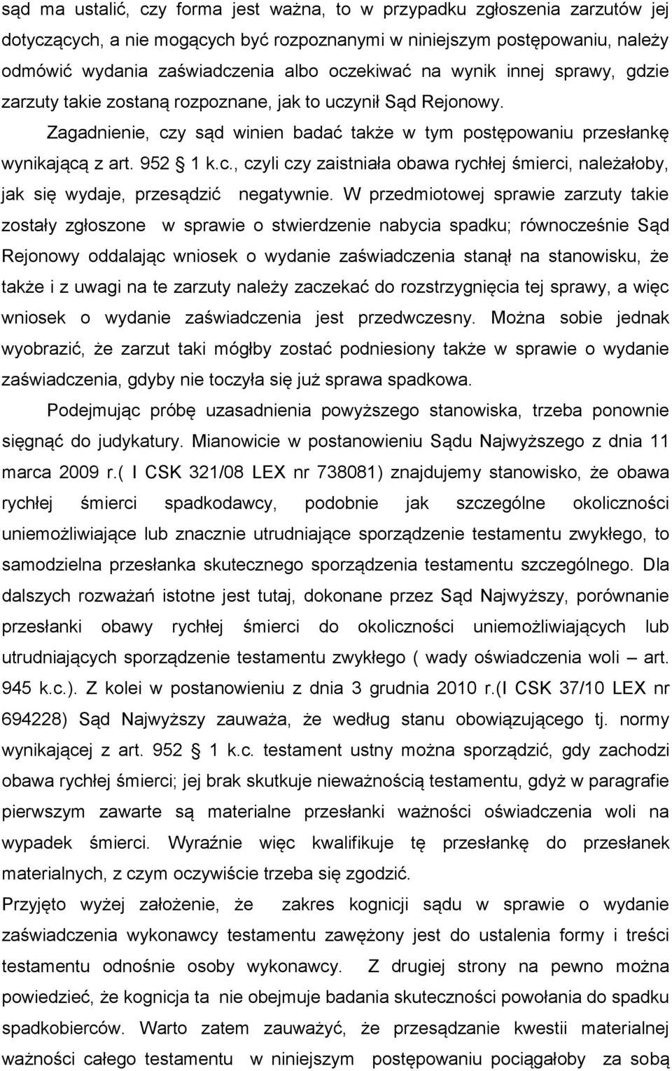 W przedmiotowej sprawie zarzuty takie zostały zgłoszone w sprawie o stwierdzenie nabycia spadku; równocześnie Sąd Rejonowy oddalając wniosek o wydanie zaświadczenia stanął na stanowisku, że także i z