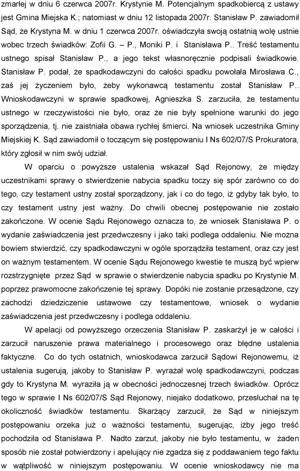 , a jego tekst własnoręcznie podpisali świadkowie. Stanisław P. podał, że spadkodawczyni do całości spadku powołała Mirosława C., zaś jej życzeniem było, żeby wykonawcą testamentu został Stanisław P.