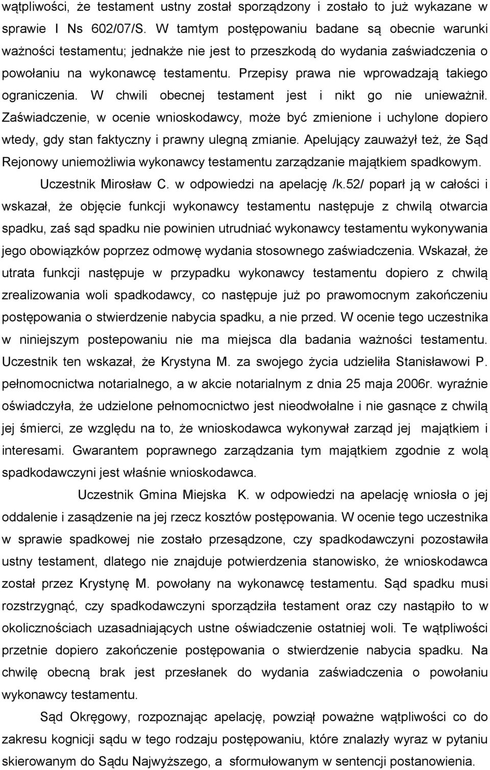Przepisy prawa nie wprowadzają takiego ograniczenia. W chwili obecnej testament jest i nikt go nie unieważnił.