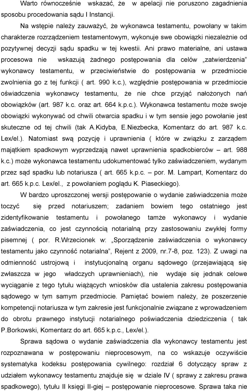 Ani prawo materialne, ani ustawa procesowa nie wskazują żadnego postępowania dla celów zatwierdzenia wykonawcy testamentu, w przeciwieństwie do postępowania w przedmiocie zwolnienia go z tej funkcji