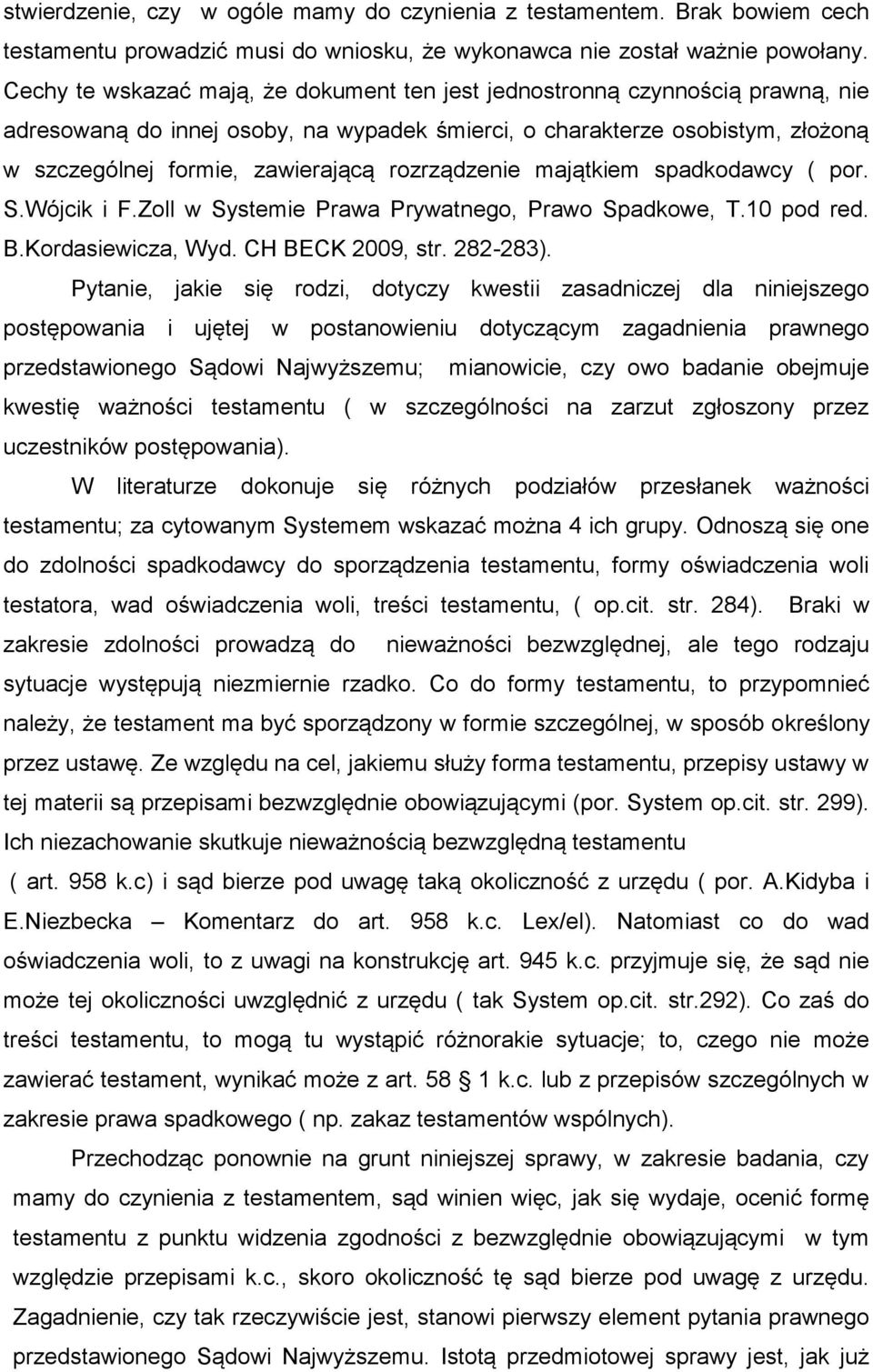 rozrządzenie majątkiem spadkodawcy ( por. S.Wójcik i F.Zoll w Systemie Prawa Prywatnego, Prawo Spadkowe, T.10 pod red. B.Kordasiewicza, Wyd. CH BECK 2009, str. 282-283).