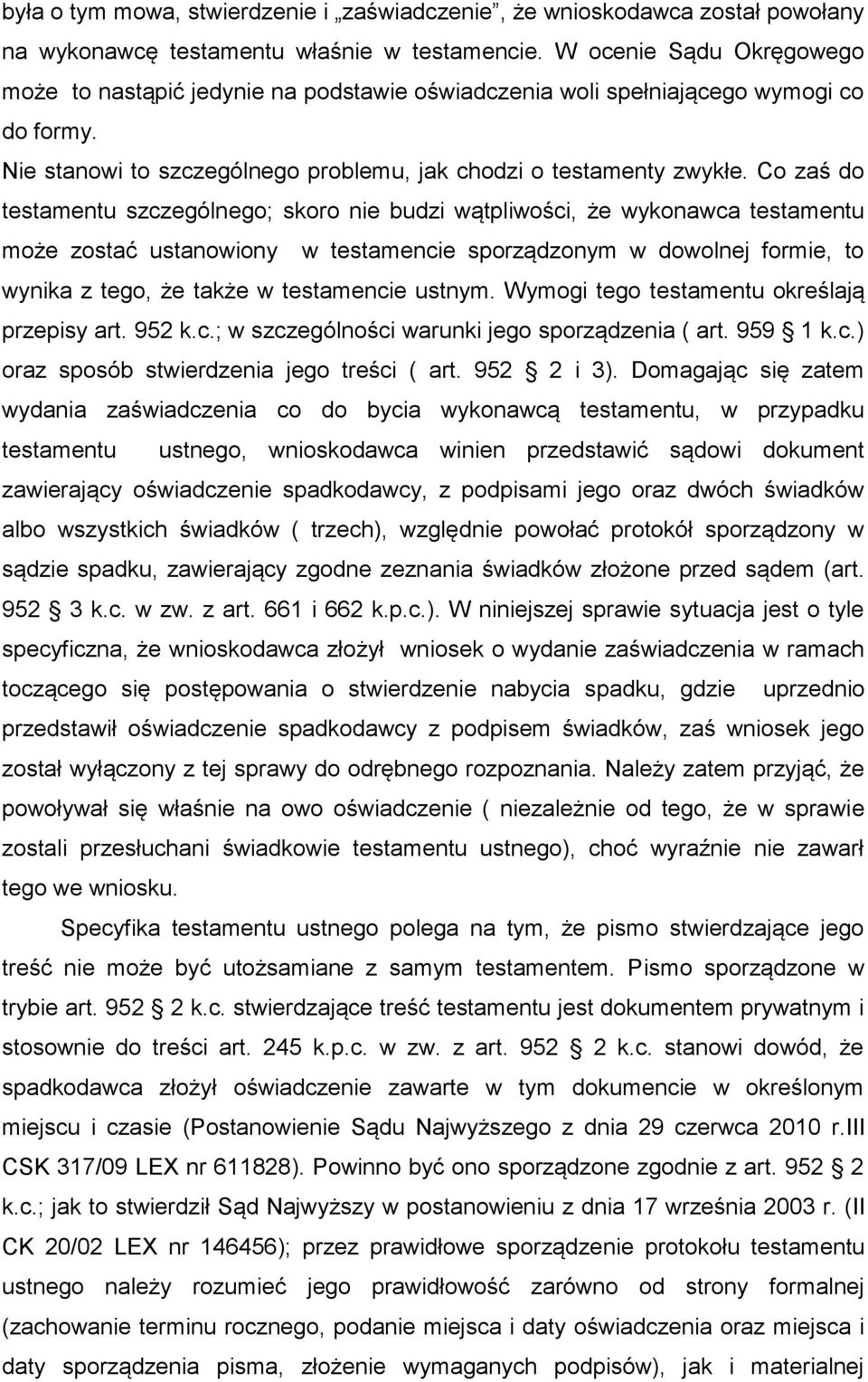Co zaś do testamentu szczególnego; skoro nie budzi wątpliwości, że wykonawca testamentu może zostać ustanowiony w testamencie sporządzonym w dowolnej formie, to wynika z tego, że także w testamencie