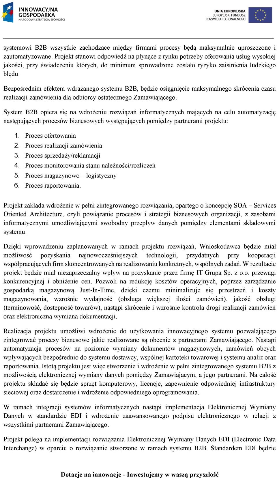 Bezpośrednim efektem wdrażanego systemu B2B, będzie osiągnięcie maksymalnego skrócenia czasu realizacji zamówienia dla odbiorcy ostatecznego Zamawiającego.