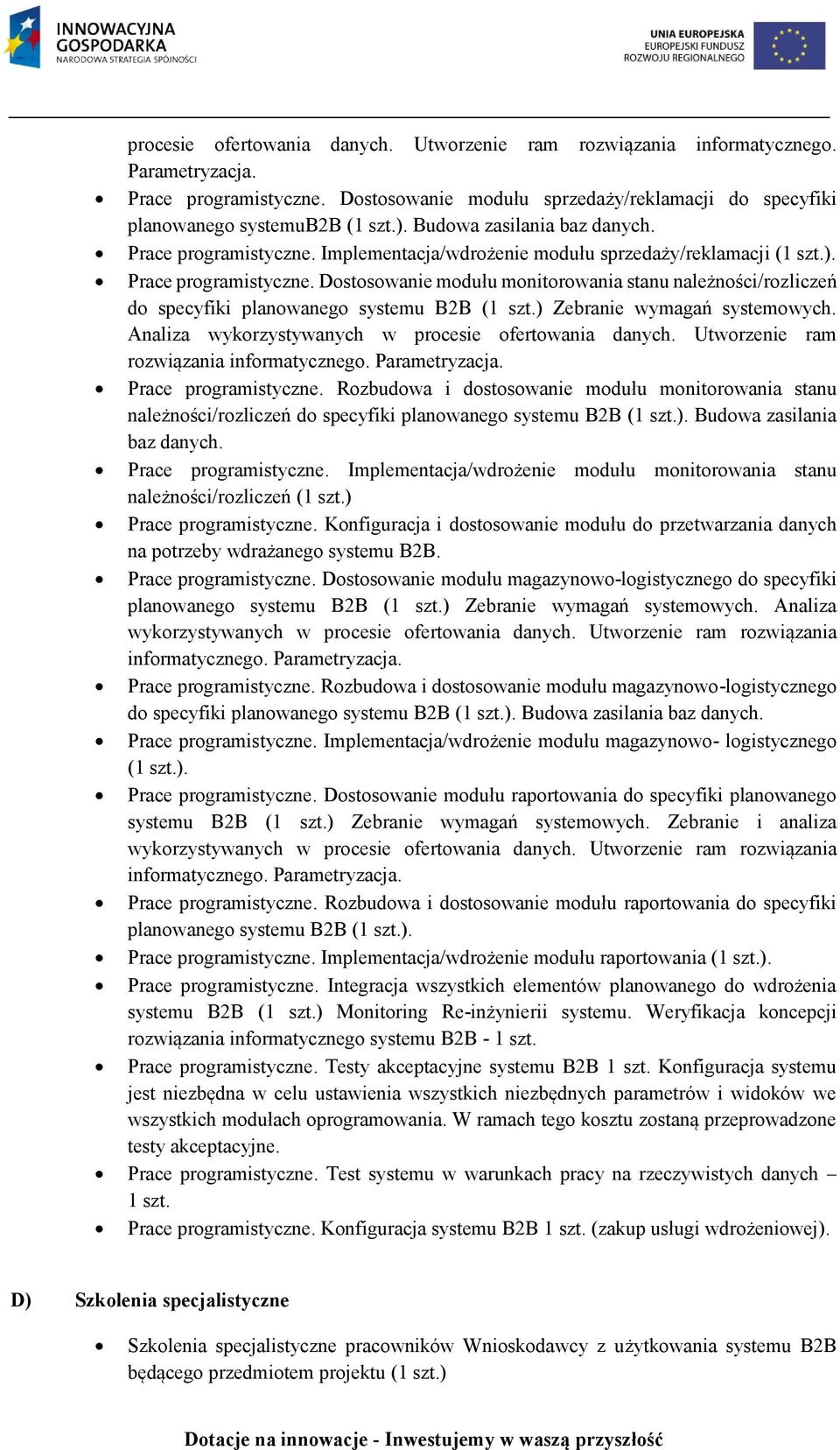 ) Zebranie wymagań systemowych. Analiza wykorzystywanych w procesie ofertowania danych. Utworzenie ram rozwiązania informatycznego. Parametryzacja. Prace programistyczne.