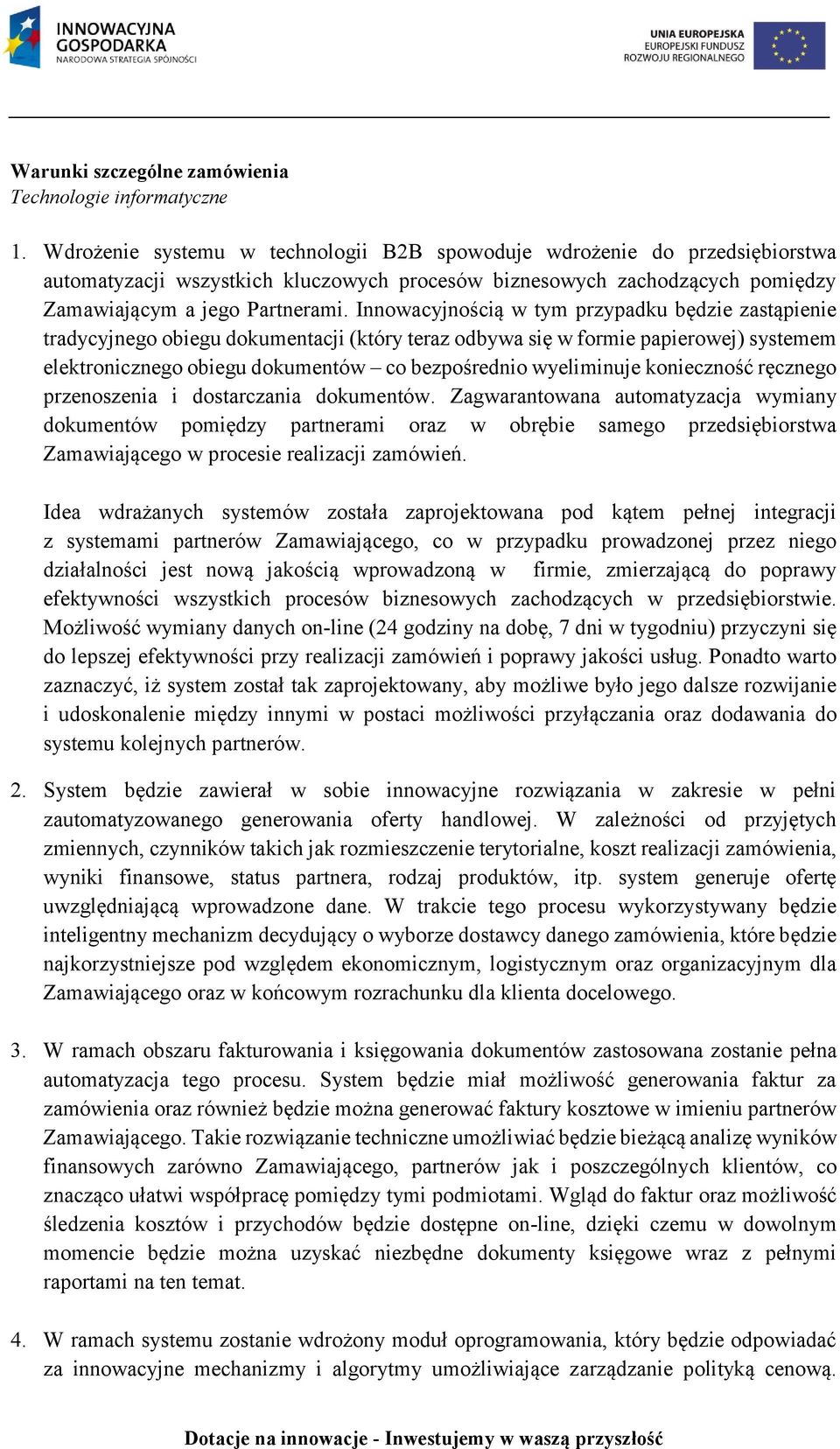 Innowacyjnością w tym przypadku będzie zastąpienie tradycyjnego obiegu dokumentacji (który teraz odbywa się w formie papierowej) systemem elektronicznego obiegu dokumentów co bezpośrednio wyeliminuje