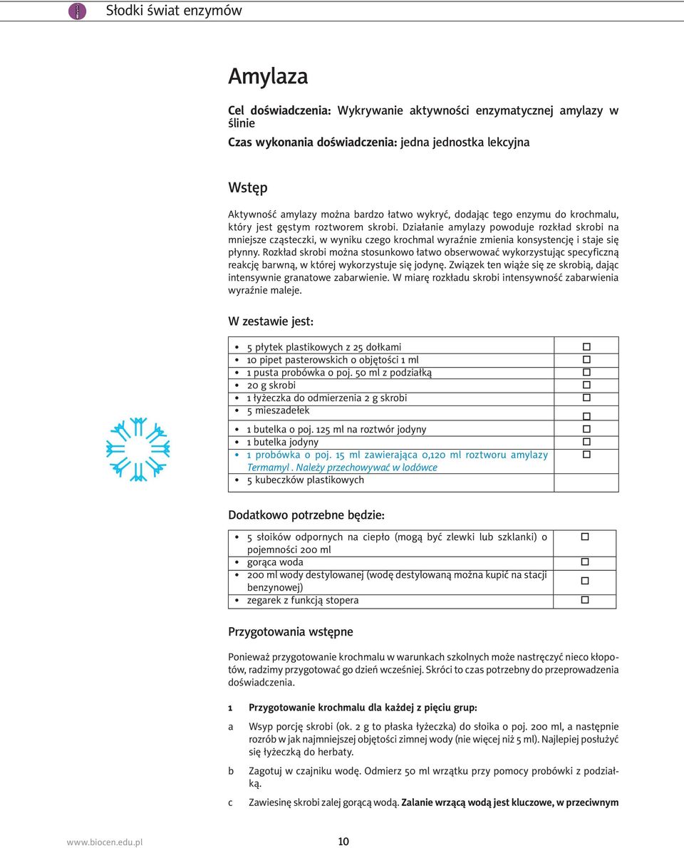 Rozkład skrobi można stosunkowo łatwo obserwować wykorzystując specyficzną reakcję barwną, w której wykorzystuje się jodynę. Związek ten wiąże się ze skrobią, dając intensywnie granatowe zabarwienie.