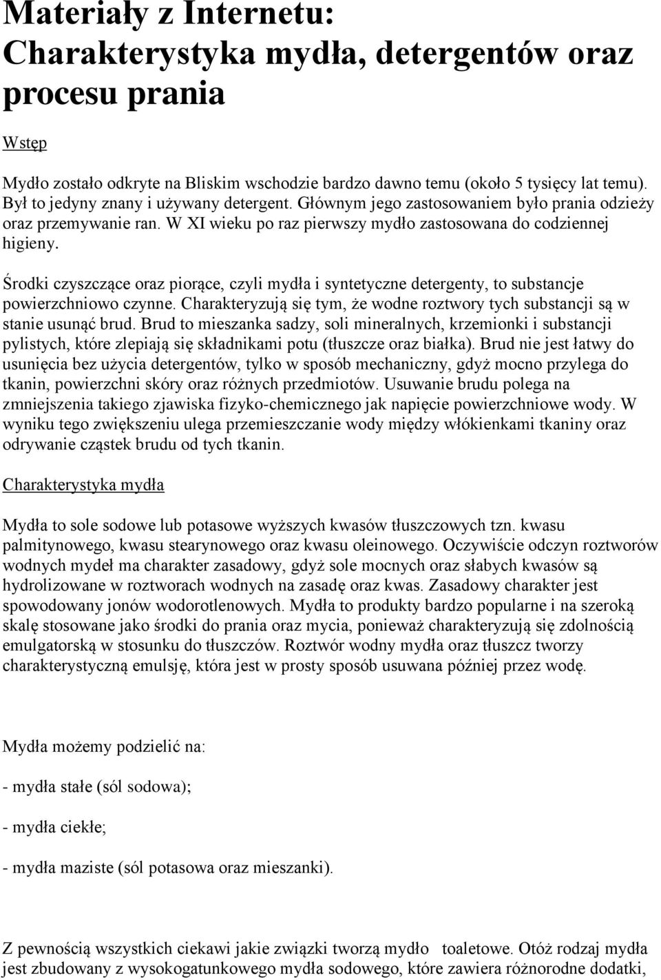 Środki czyszczące oraz piorące, czyli mydła i syntetyczne detergenty, to substancje powierzchniowo czynne. Charakteryzują się tym, że wodne roztwory tych substancji są w stanie usunąć brud.