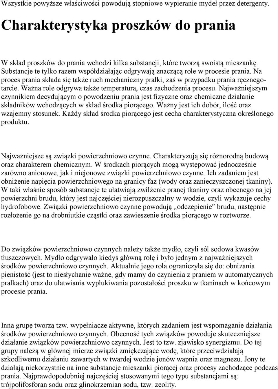 Substancje te tylko razem współdziałając odgrywają znaczącą role w procesie prania. Na proces prania składa się także ruch mechaniczny pralki, zaś w przypadku prania ręcznegotarcie.