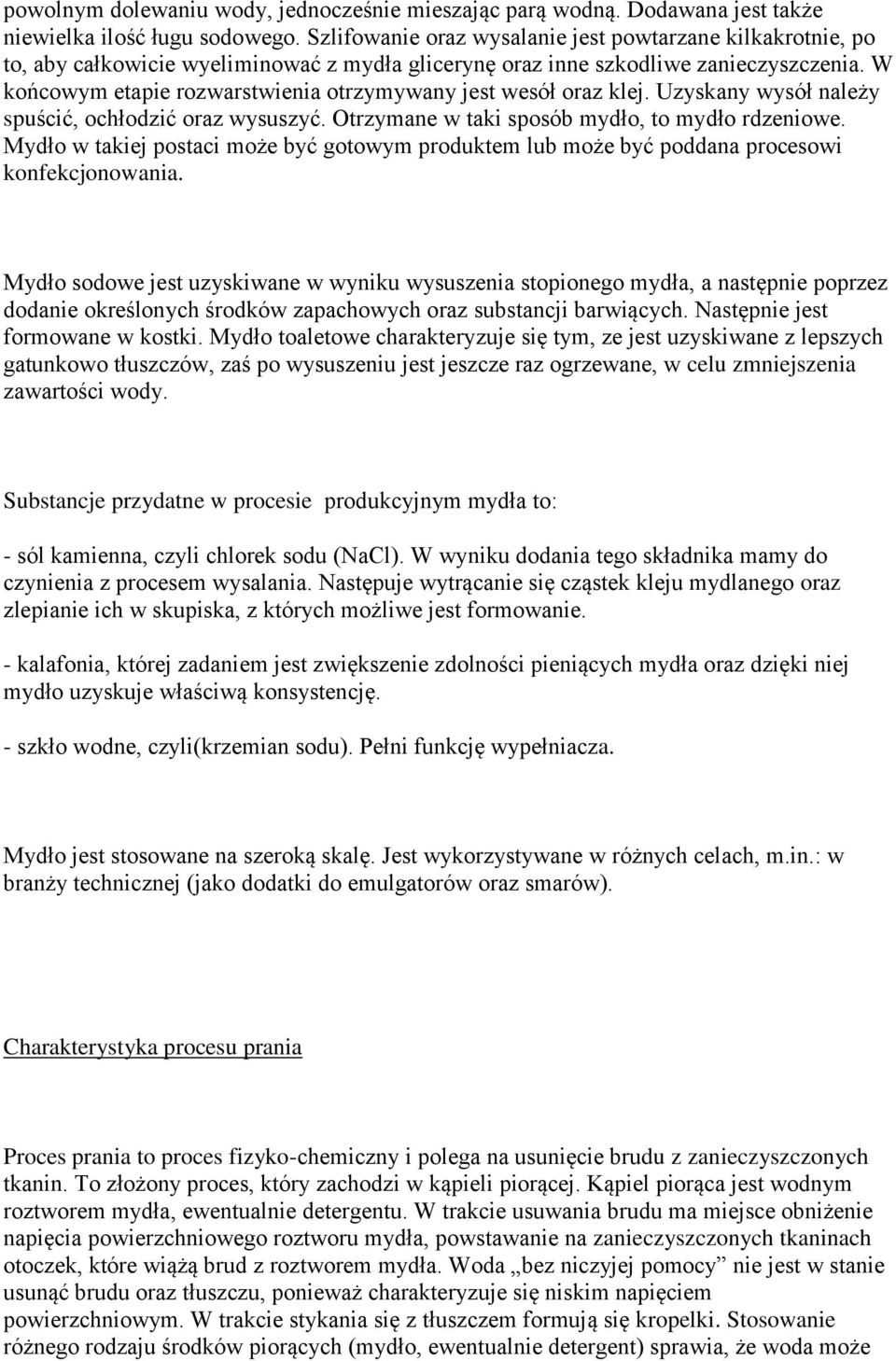 W końcowym etapie rozwarstwienia otrzymywany jest wesół oraz klej. Uzyskany wysół należy spuścić, ochłodzić oraz wysuszyć. Otrzymane w taki sposób mydło, to mydło rdzeniowe.