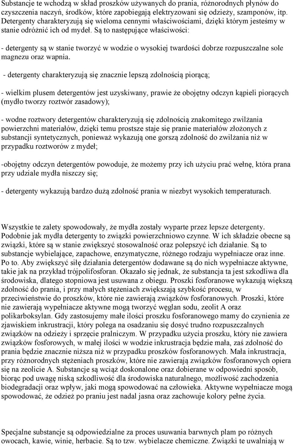 Są to następujące właściwości: - detergenty są w stanie tworzyć w wodzie o wysokiej twardości dobrze rozpuszczalne sole magnezu oraz wapnia.