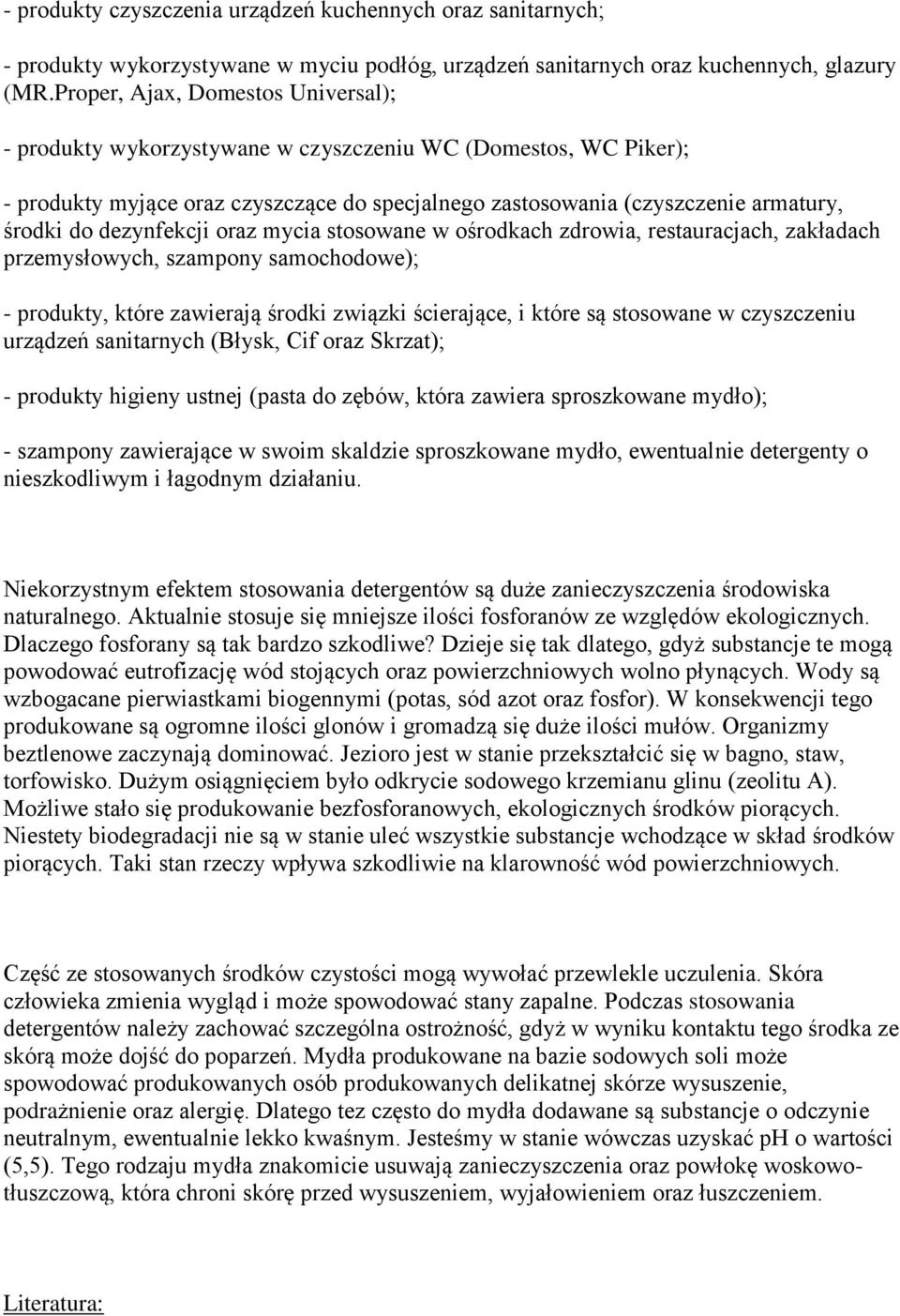 dezynfekcji oraz mycia stosowane w ośrodkach zdrowia, restauracjach, zakładach przemysłowych, szampony samochodowe); - produkty, które zawierają środki związki ścierające, i które są stosowane w