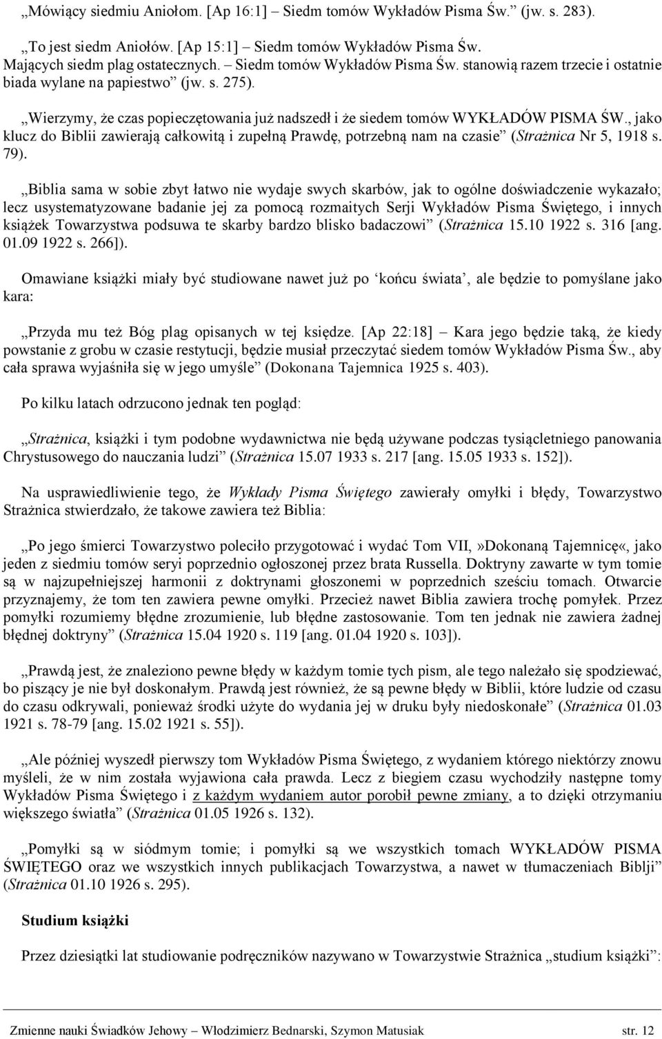 , jako klucz do Biblii zawierają całkowitą i zupełną Prawdę, potrzebną nam na czasie (Strażnica Nr 5, 1918 s. 79).