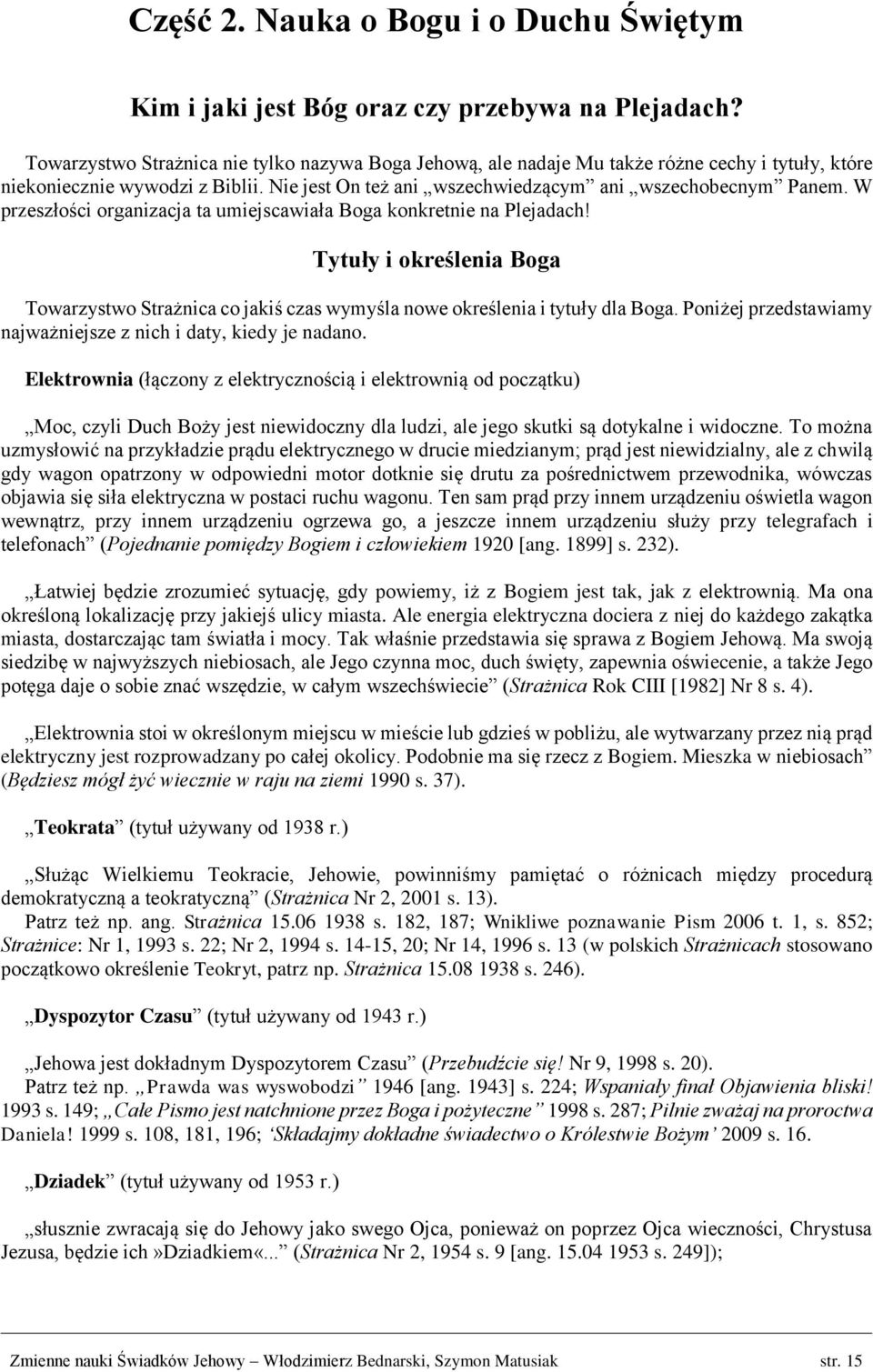 W przeszłości organizacja ta umiejscawiała Boga konkretnie na Plejadach! Tytuły i określenia Boga Towarzystwo Strażnica co jakiś czas wymyśla nowe określenia i tytuły dla Boga.