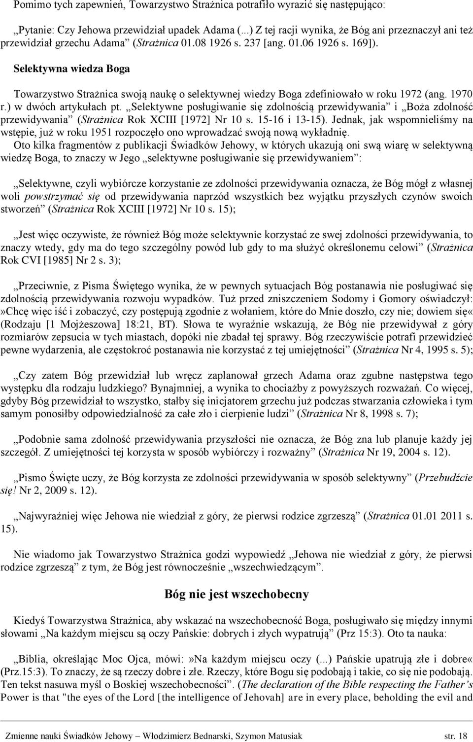 Selektywna wiedza Boga Towarzystwo Strażnica swoją naukę o selektywnej wiedzy Boga zdefiniowało w roku 1972 (ang. 1970 r.) w dwóch artykułach pt.