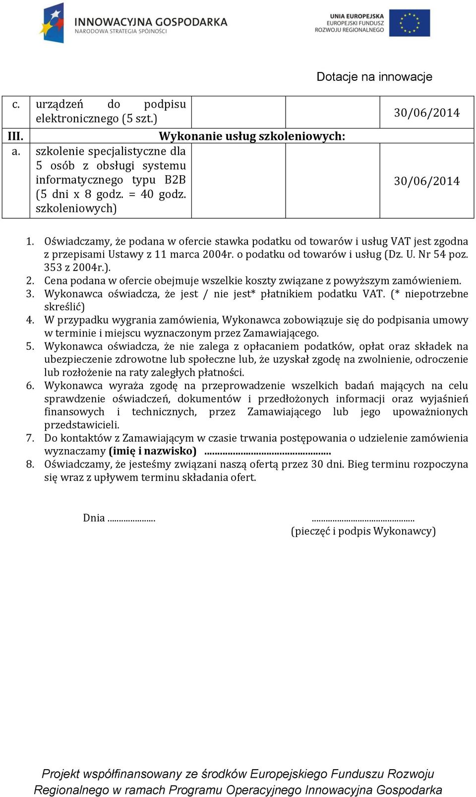 353 z 2004r.). 2. Cena podana w ofercie obejmuje wszelkie koszty związane z powyższym zamówieniem. 3. Wykonawca oświadcza, że jest / nie jest* płatnikiem podatku VAT. (* niepotrzebne skreślić) 4.