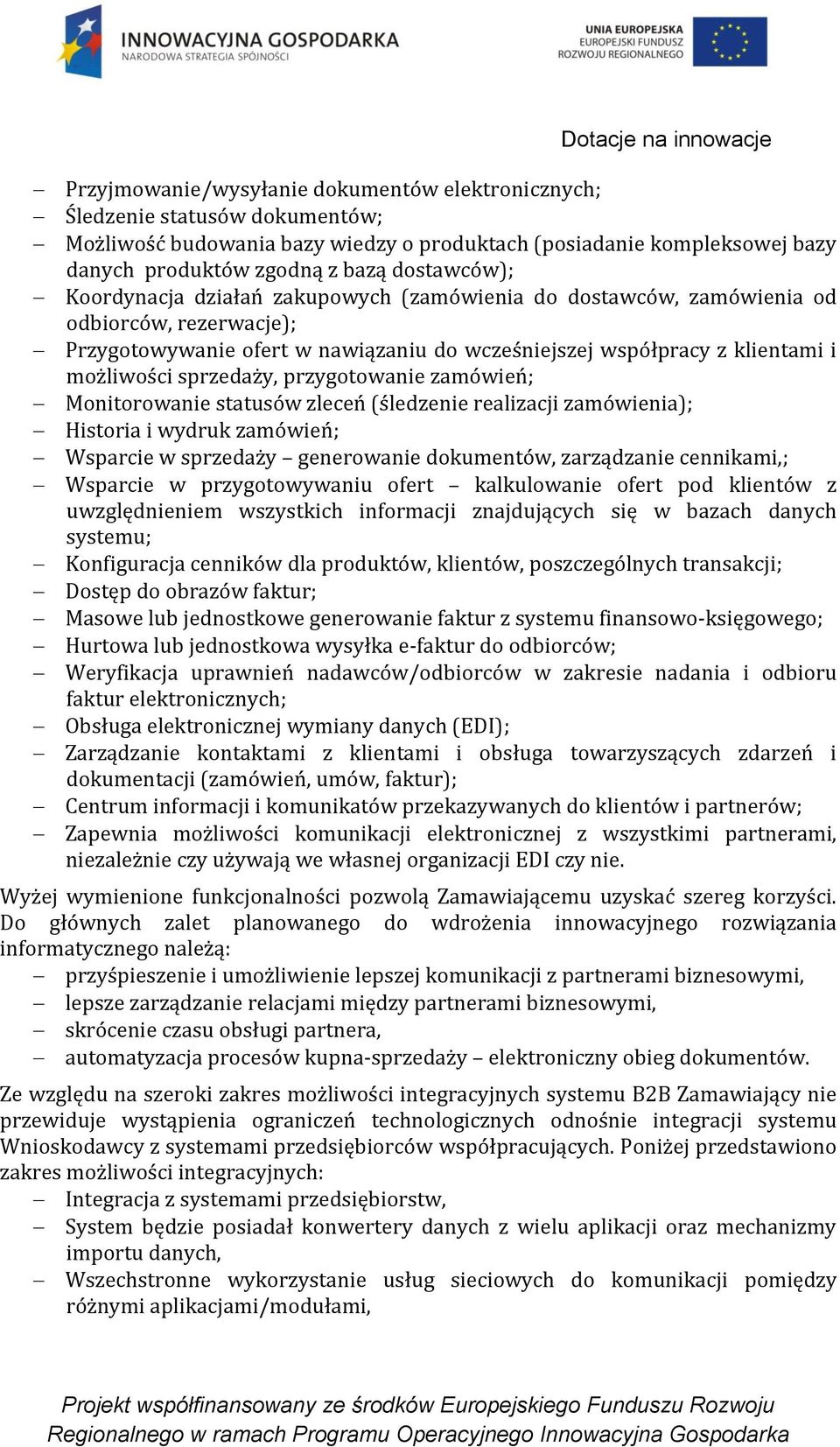 przygotowanie zamówień; Monitorowanie statusów zleceń (śledzenie realizacji zamówienia); Historia i wydruk zamówień; Wsparcie w sprzedaży generowanie dokumentów, zarządzanie cennikami,; Wsparcie w