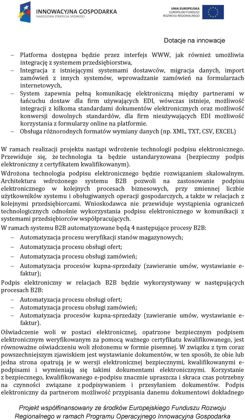 możliwość integracji z kilkoma standardami dokumentów elektronicznych oraz możliwość konwersji dowolnych standardów, dla firm nieużywających EDI możliwość korzystania z formularzy online na