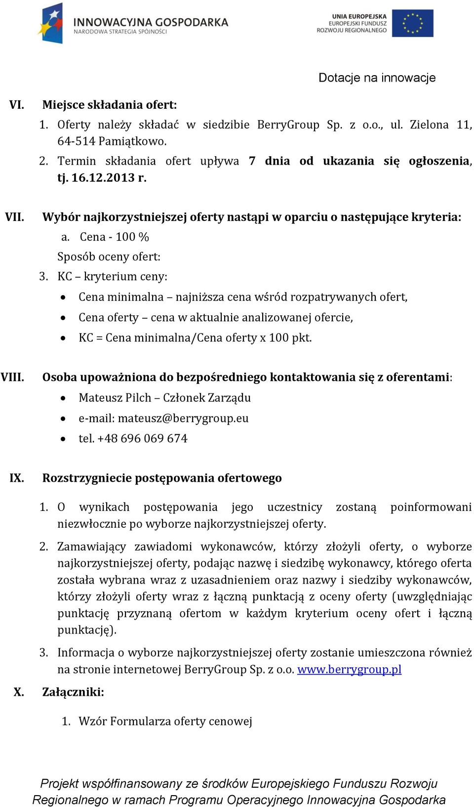 KC kryterium ceny: Cena minimalna najniższa cena wśród rozpatrywanych ofert, Cena oferty cena w aktualnie analizowanej ofercie, KC = Cena minimalna/cena oferty x 100 pkt. VIII.