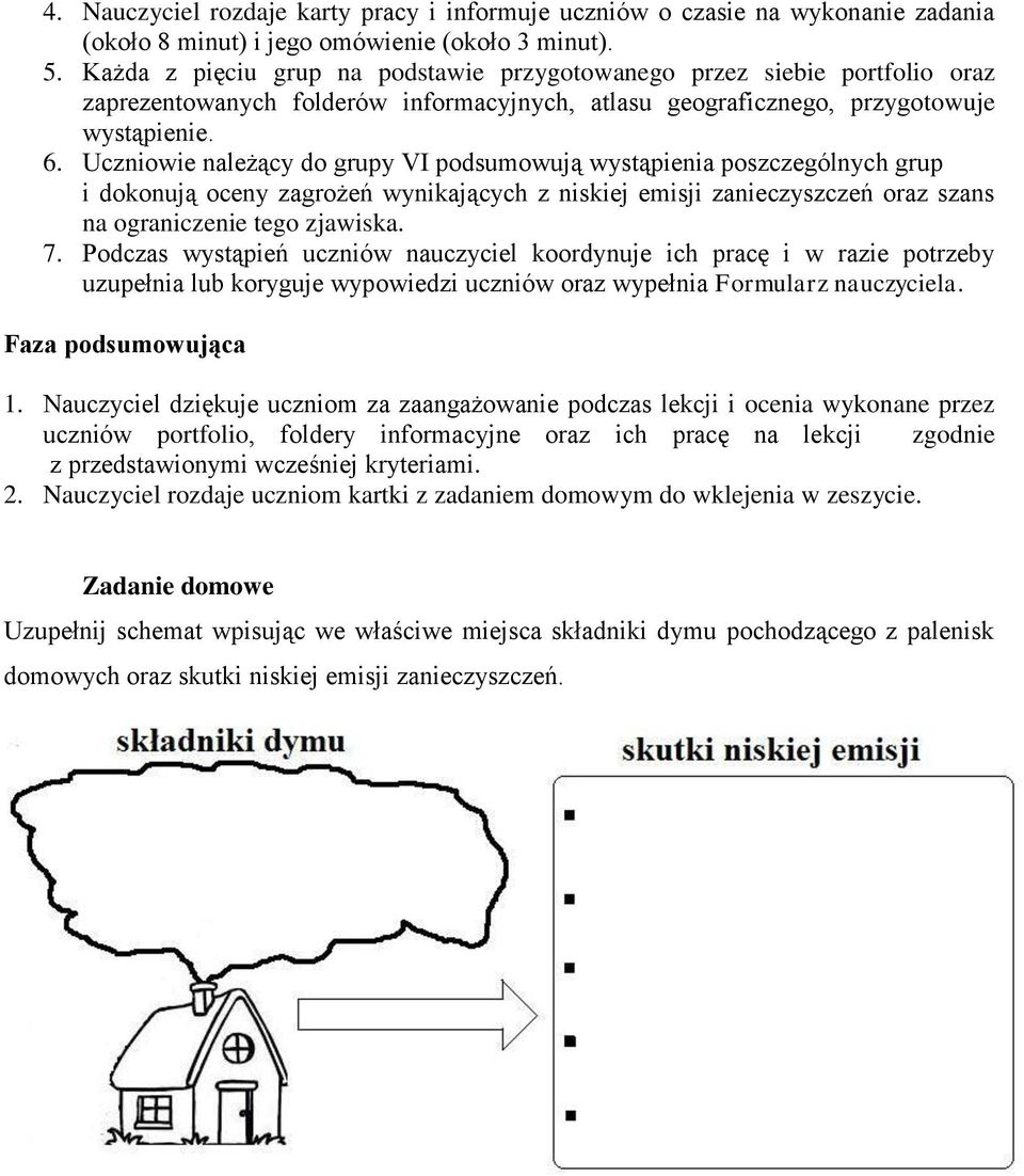 Uczniowie należący do grupy VI podsumowują wystąpienia poszczególnych grup i dokonują oceny zagrożeń wynikających z niskiej emisji zanieczyszczeń oraz szans na ograniczenie tego zjawiska. 7.