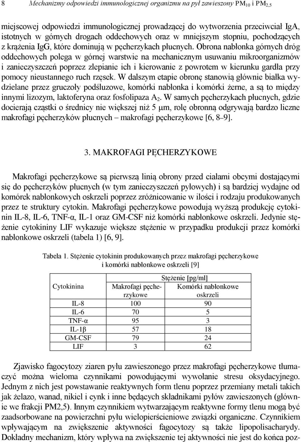 Obrona nabłonka górnych dróg oddechowych polega w górnej warstwie na mechanicznym usuwaniu mikroorganizmów i zanieczyszczeń poprzez zlepianie ich i kierowanie z powrotem w kierunku gardła przy pomocy