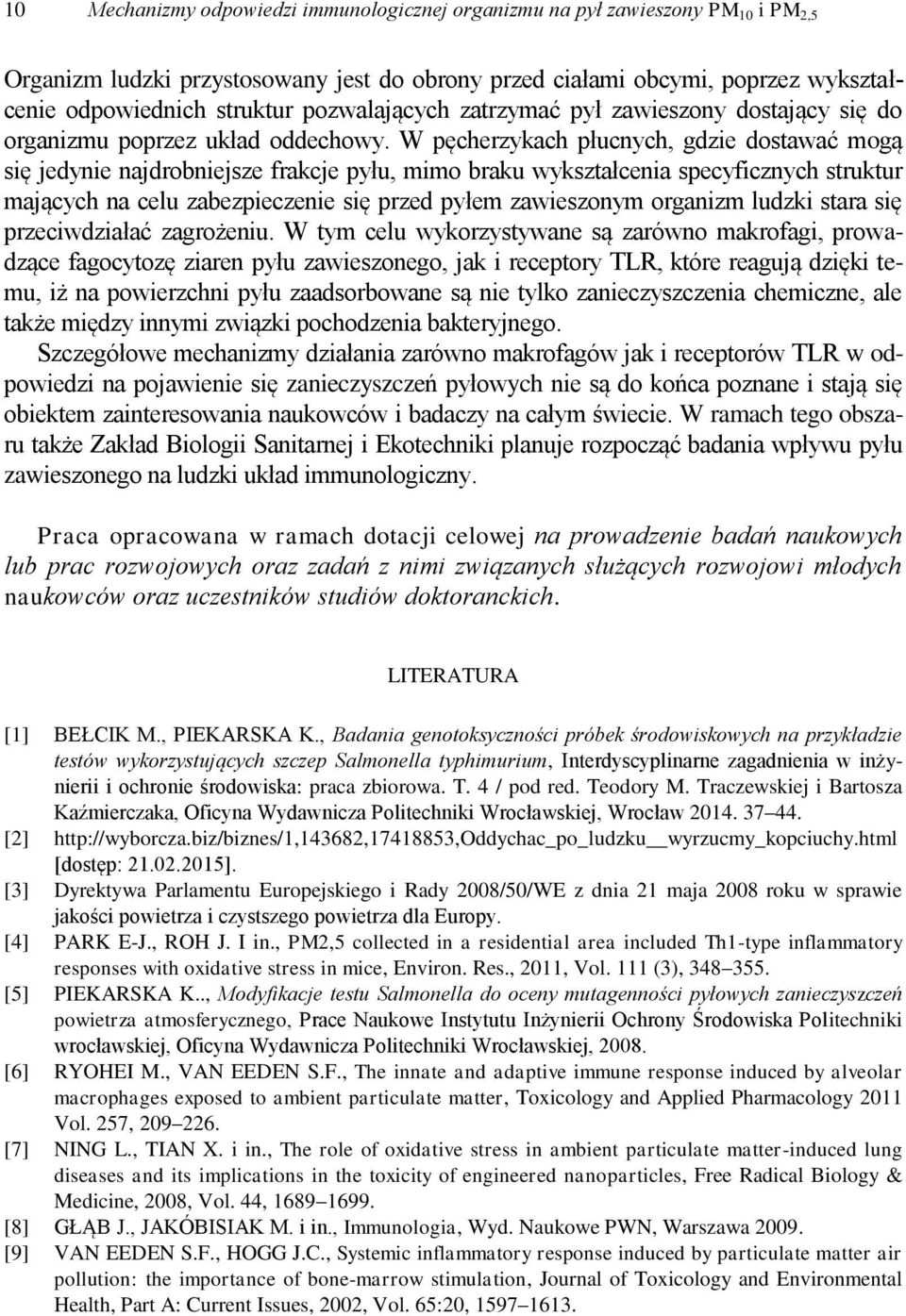 W pęcherzykach płucnych, gdzie dostawać mogą się jedynie najdrobniejsze frakcje pyłu, mimo braku wykształcenia specyficznych struktur mających na celu zabezpieczenie się przed pyłem zawieszonym