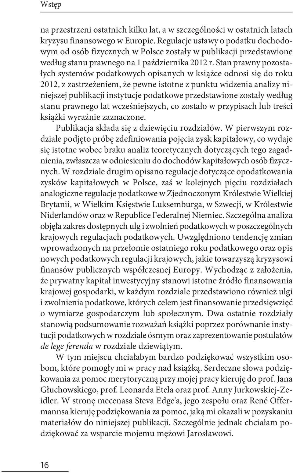 Stan prawny pozostałych systemów podatkowych opisanych w książce odnosi się do roku 2012, z zastrzeżeniem, że pewne istotne z punktu widzenia analizy niniejszej publikacji instytucje podatkowe