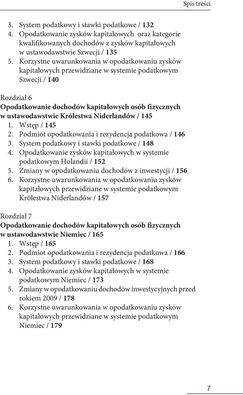 opodatkowaniu zysków kapitałowych przewidziane w systemie podatkowym Szwecji / 140 Rozdział 6 Opodatkowanie dochodów kapitałowych osób fizycznych w ustawodawstwie Królestwa Niderlandów / 145 1.