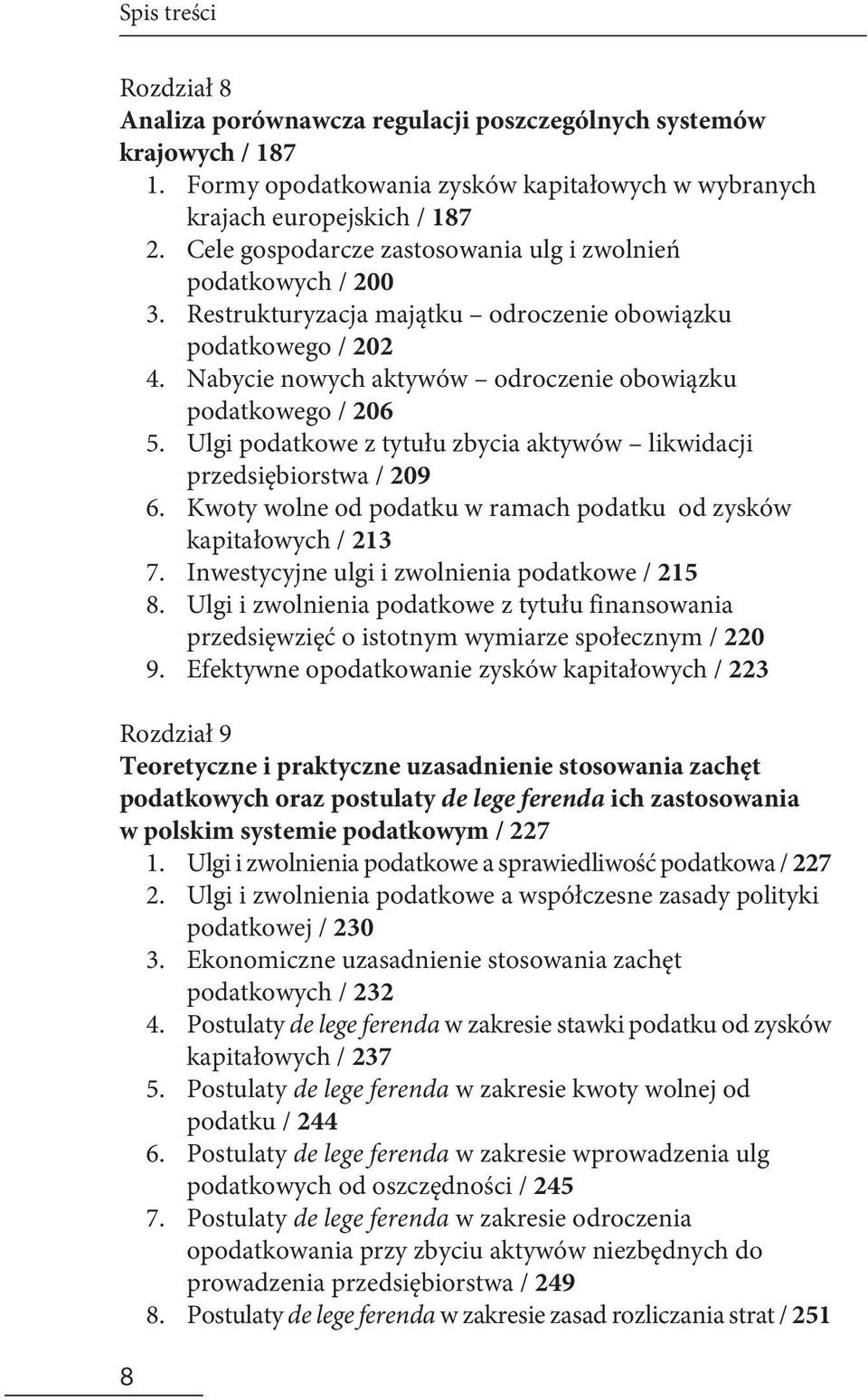 Ulgi podatkowe z tytułu zbycia aktywów likwidacji przedsiębiorstwa / 209 6. Kwoty wolne od podatku w ramach podatku od zysków kapitałowych / 213 7. Inwestycyjne ulgi i zwolnienia podatkowe / 215 8.