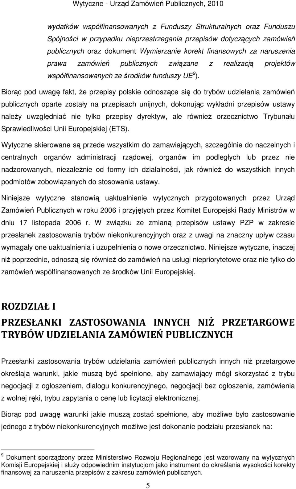 Biorąc pod uwagę fakt, że przepisy polskie odnoszące się do trybów udzielania zamówień publicznych oparte zostały na przepisach unijnych, dokonując wykładni przepisów ustawy należy uwzględniać nie
