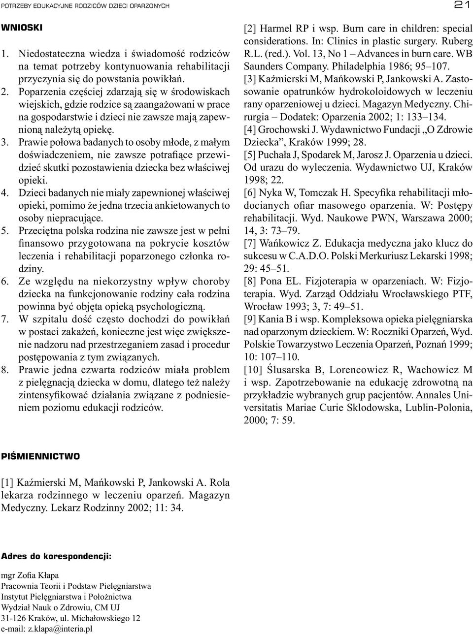 Poparzenia częściej zdarzają się w środowiskach wiejskich, gdzie rodzice są zaangażowani w prace na gospodarstwie i dzieci nie zawsze mają zapewnioną należytą opiekę.