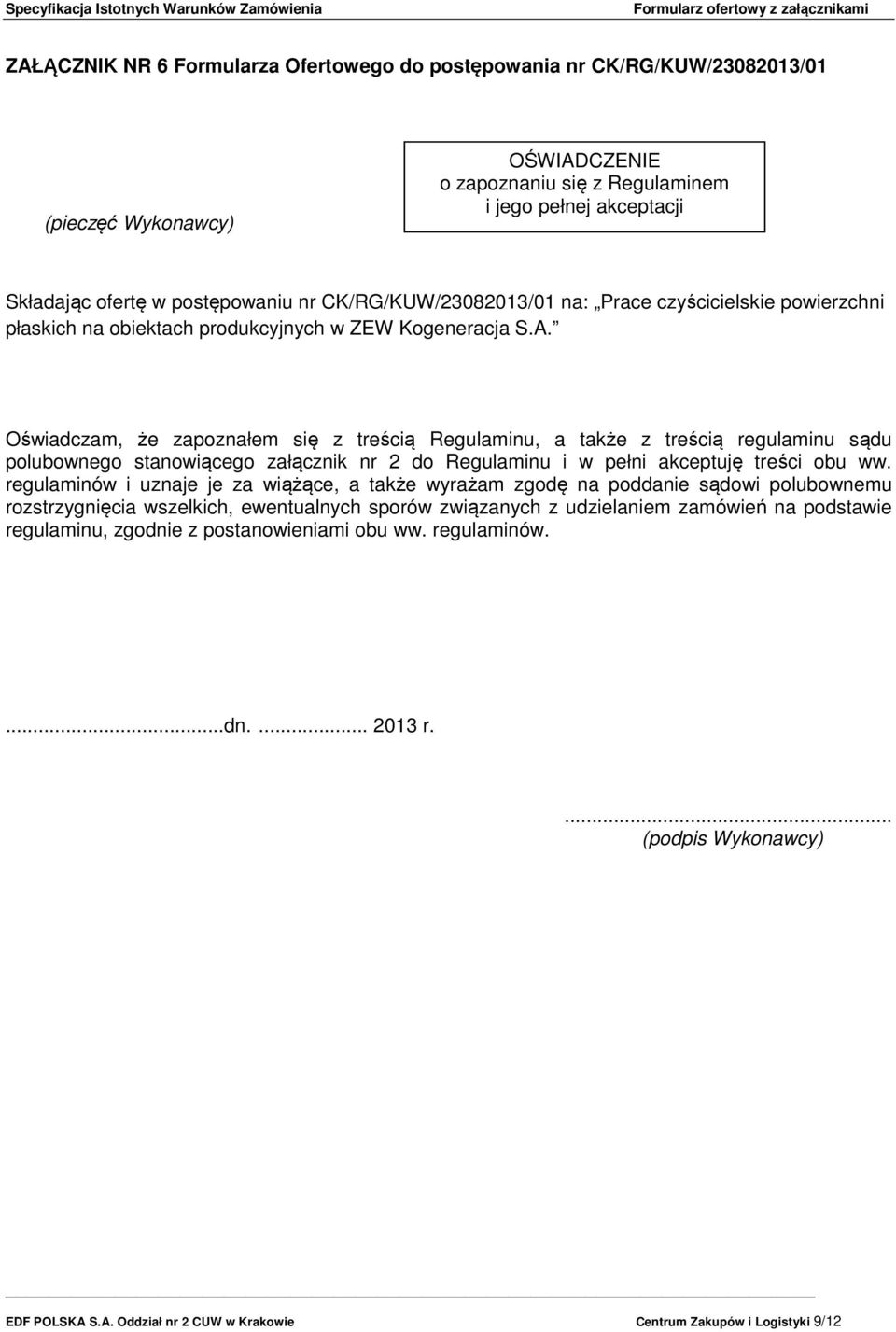 Oświadczam, że zapoznałem się z treścią Regulaminu, a także z treścią regulaminu sądu polubownego stanowiącego załącznik nr 2 do Regulaminu i w pełni akceptuję treści obu ww.