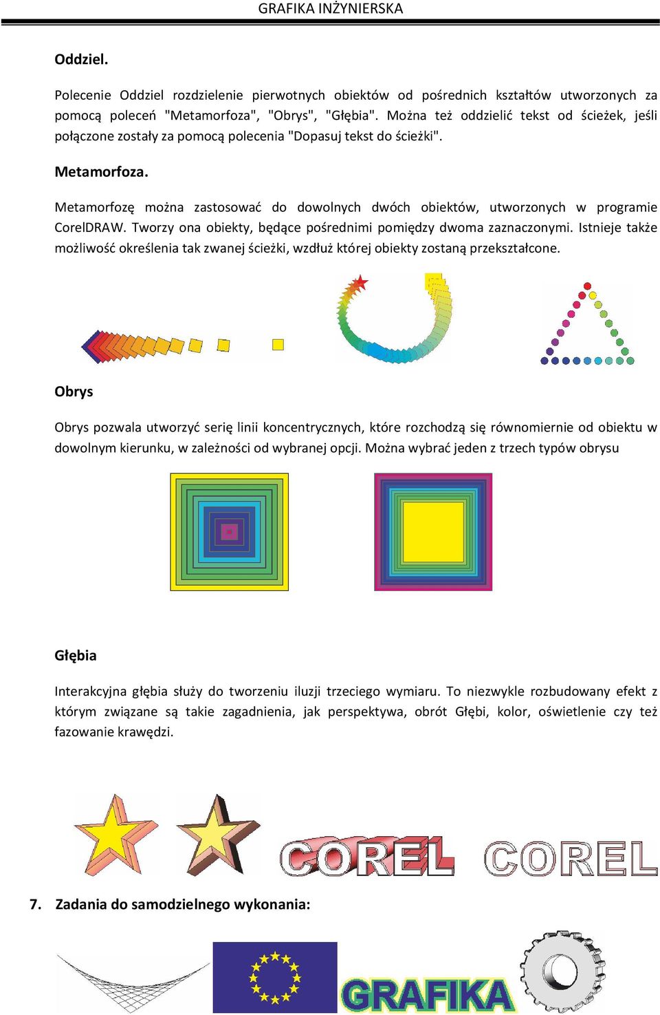 Metamorfozę można zastosować do dowolnych dwóch obiektów, utworzonych w programie CorelDRAW. Tworzy ona obiekty, będące pośrednimi pomiędzy dwoma zaznaczonymi.