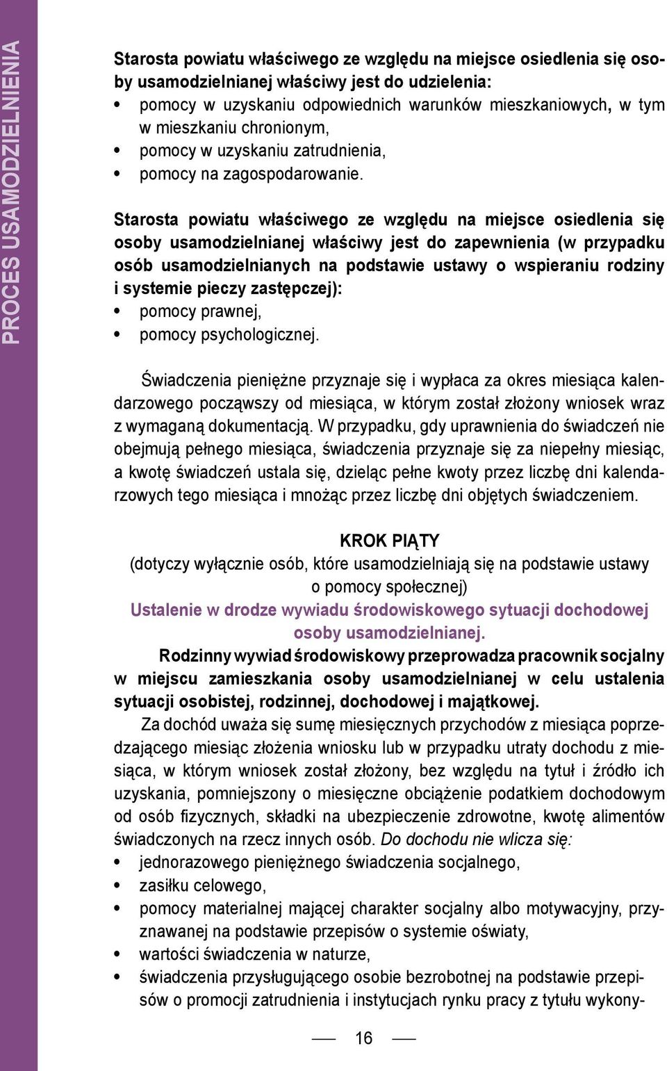 Starosta powiatu właściwego ze względu na miejsce osiedlenia się osoby usamodzielnianej właściwy jest do zapewnienia (w przypadku osób usamodzielnianych na podstawie ustawy o wspieraniu rodziny i