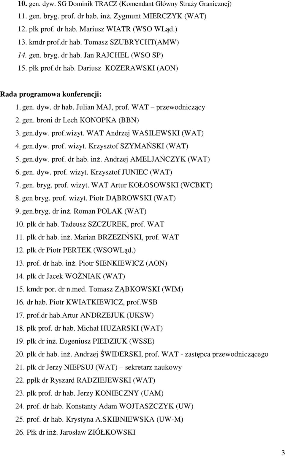 gen.dyw. prof.wizyt. WAT Andrzej WASILEWSKI (WAT) 4. gen.dyw. prof. wizyt. Krzysztof SZYMAŃSKI (WAT) 5. gen.dyw. prof. dr hab. inż. Andrzej AMELJAŃCZYK (WAT) 6. gen. dyw. prof. wizyt. Krzysztof JUNIEC (WAT) 7.