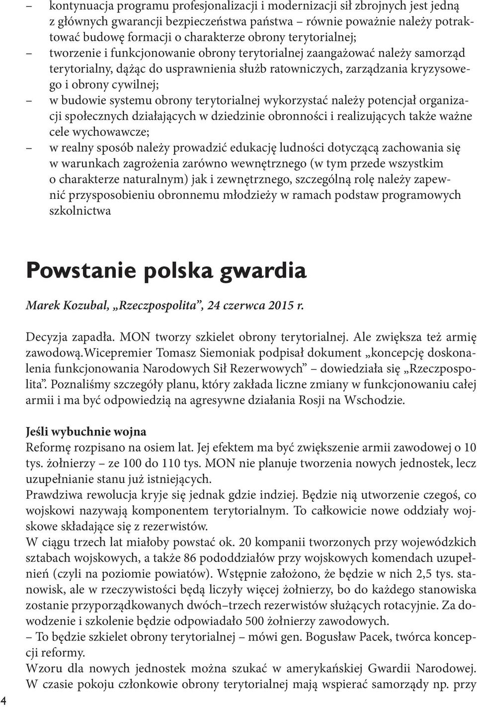 systemu obrony terytorialnej wykorzystać należy potencjał organizacji społecznych działających w dziedzinie obronności i realizujących także ważne cele wychowawcze; w realny sposób należy prowadzić