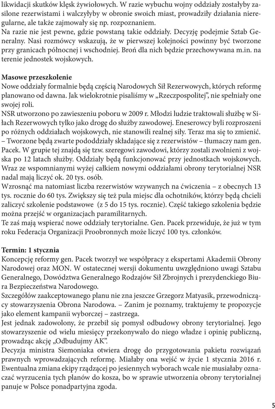 Nasi rozmówcy wskazują, że w pierwszej kolejności powinny być tworzone przy granicach północnej i wschodniej. Broń dla nich będzie przechowywana m.in. na terenie jednostek wojskowych.