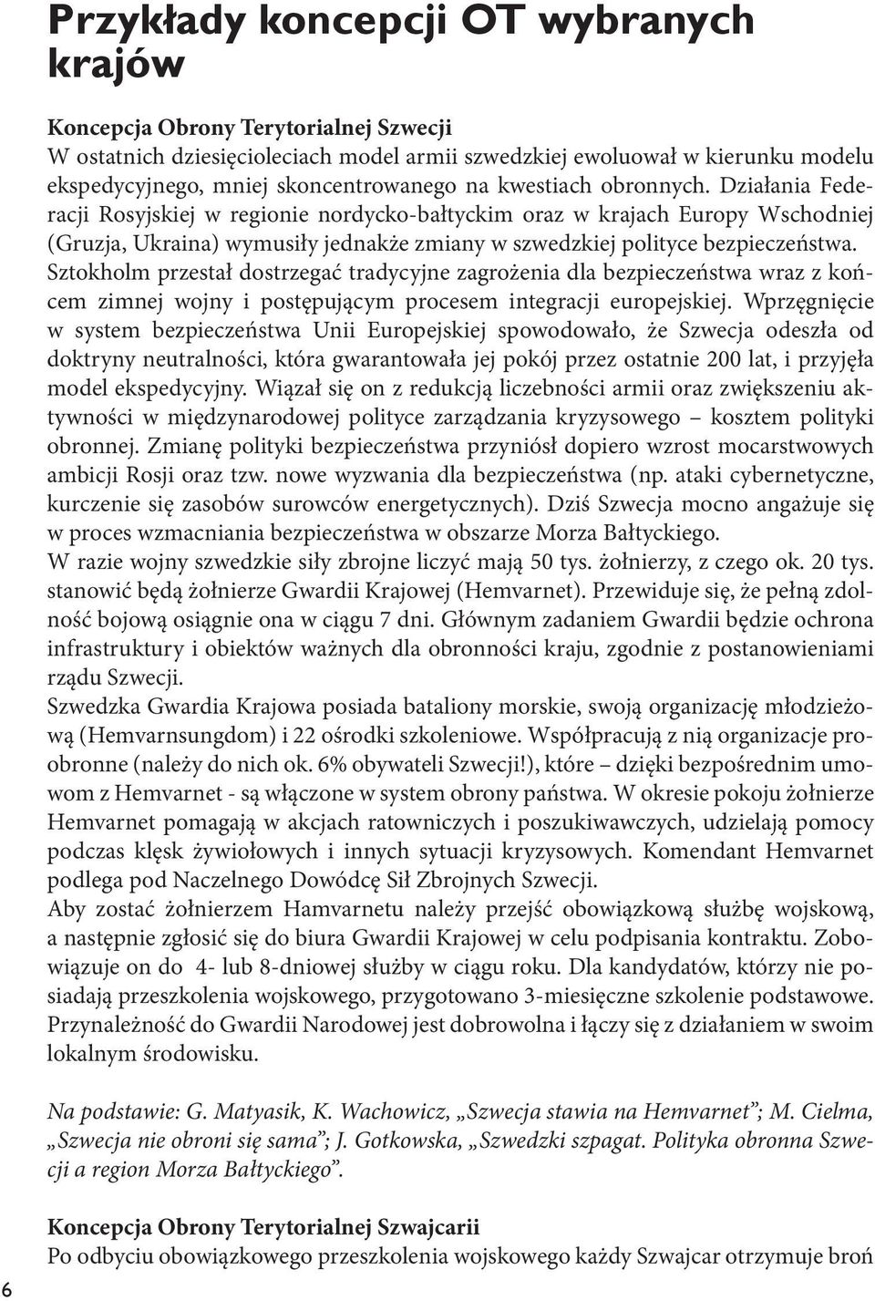 Sztokholm przestał dostrzegać tradycyjne zagrożenia dla bezpieczeństwa wraz z końcem zimnej wojny i postępującym procesem integracji europejskiej.